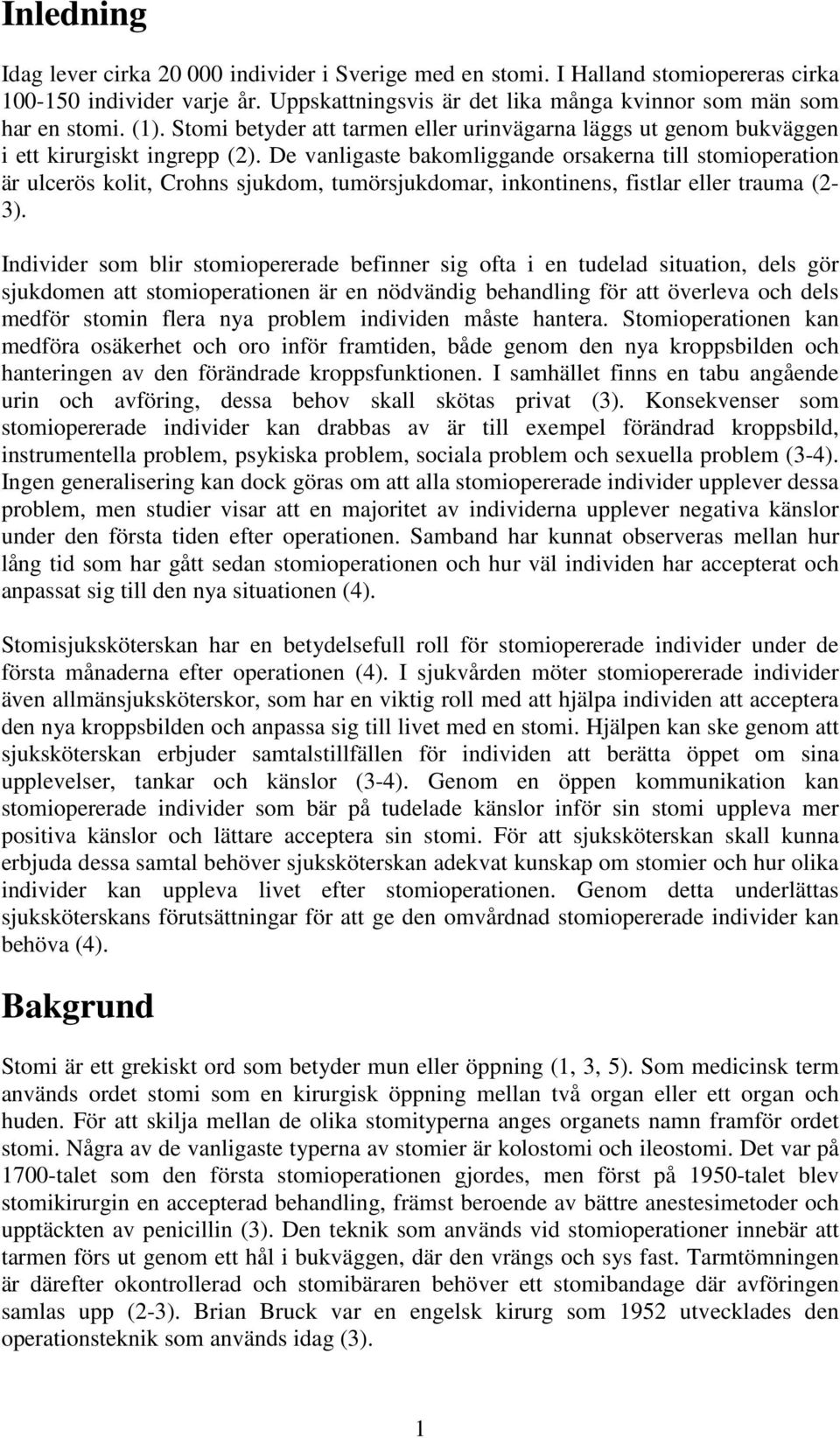 De vanligaste bakomliggande orsakerna till stomioperation är ulcerös kolit, Crohns sjukdom, tumörsjukdomar, inkontinens, fistlar eller trauma (2-3).