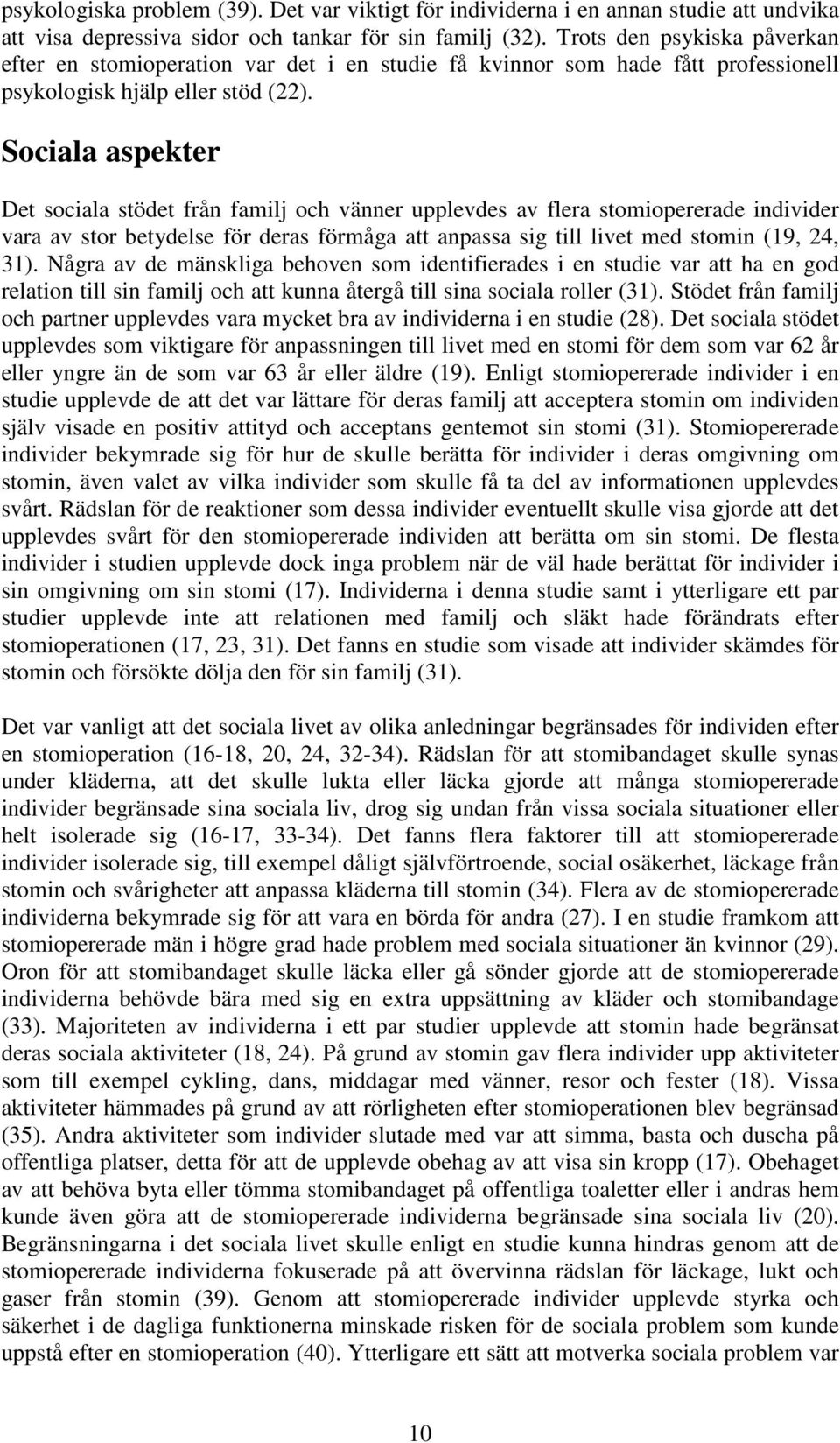 Sociala aspekter Det sociala stödet från familj och vänner upplevdes av flera stomiopererade individer vara av stor betydelse för deras förmåga att anpassa sig till livet med stomin (19, 24, 31).