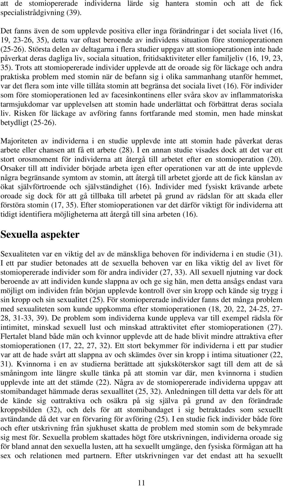 Största delen av deltagarna i flera studier uppgav att stomioperationen inte hade påverkat deras dagliga liv, sociala situation, fritidsaktiviteter eller familjeliv (16, 19, 23, 35).