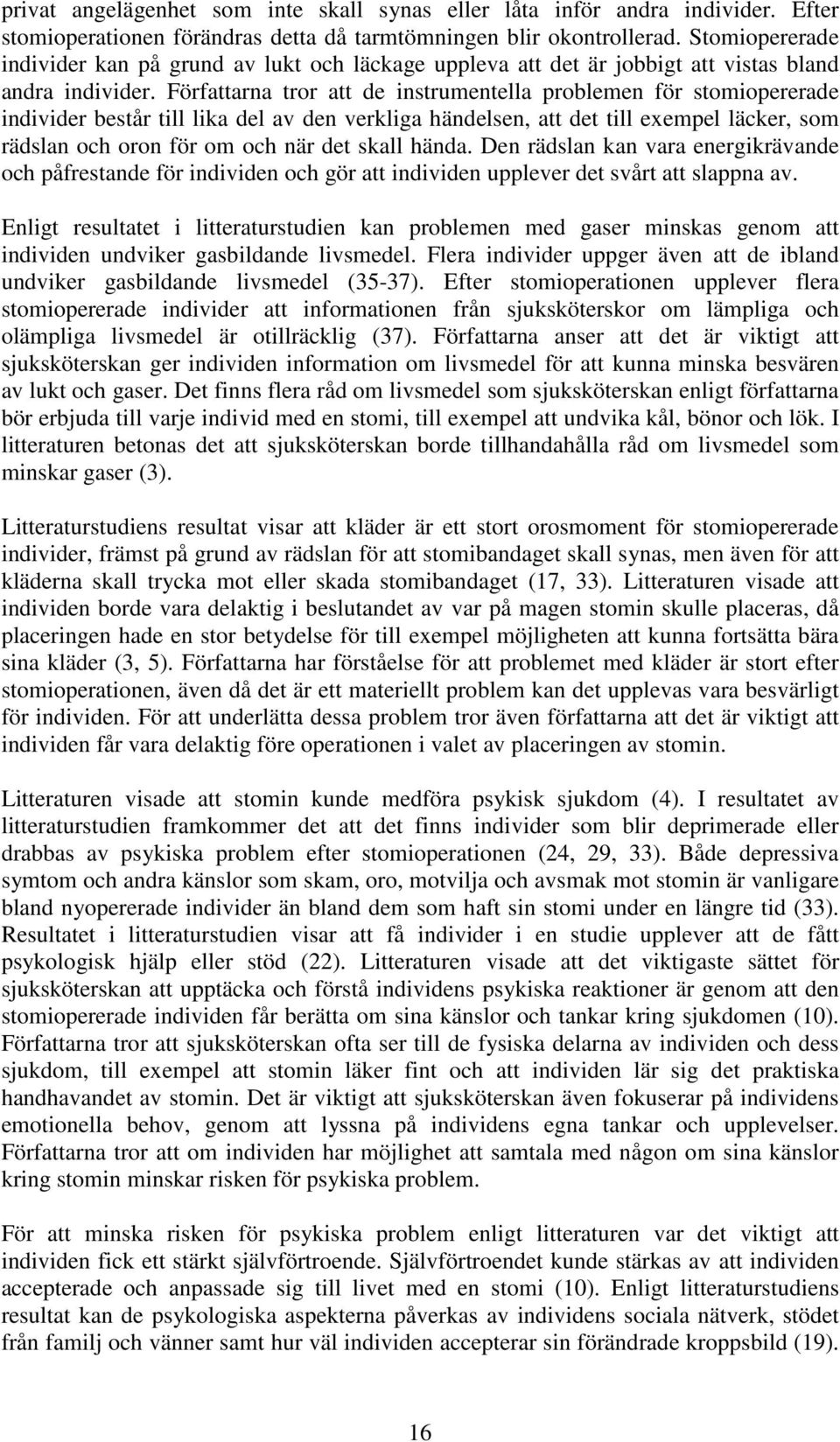 Författarna tror att de instrumentella problemen för stomiopererade individer består till lika del av den verkliga händelsen, att det till exempel läcker, som rädslan och oron för om och när det