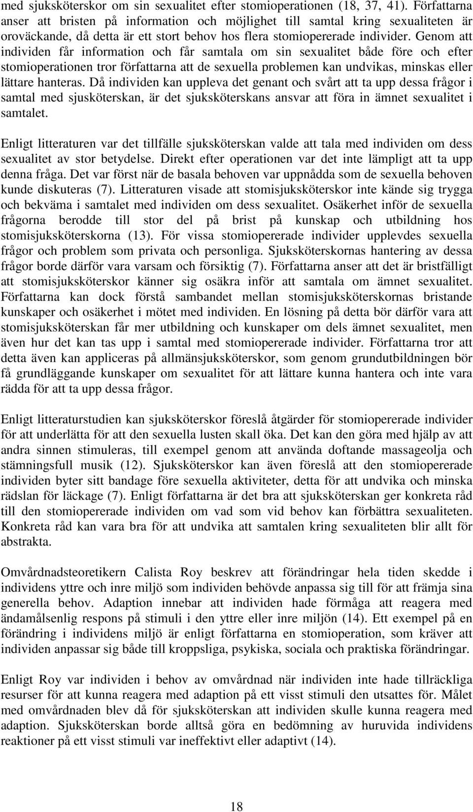 Genom att individen får information och får samtala om sin sexualitet både före och efter stomioperationen tror författarna att de sexuella problemen kan undvikas, minskas eller lättare hanteras.