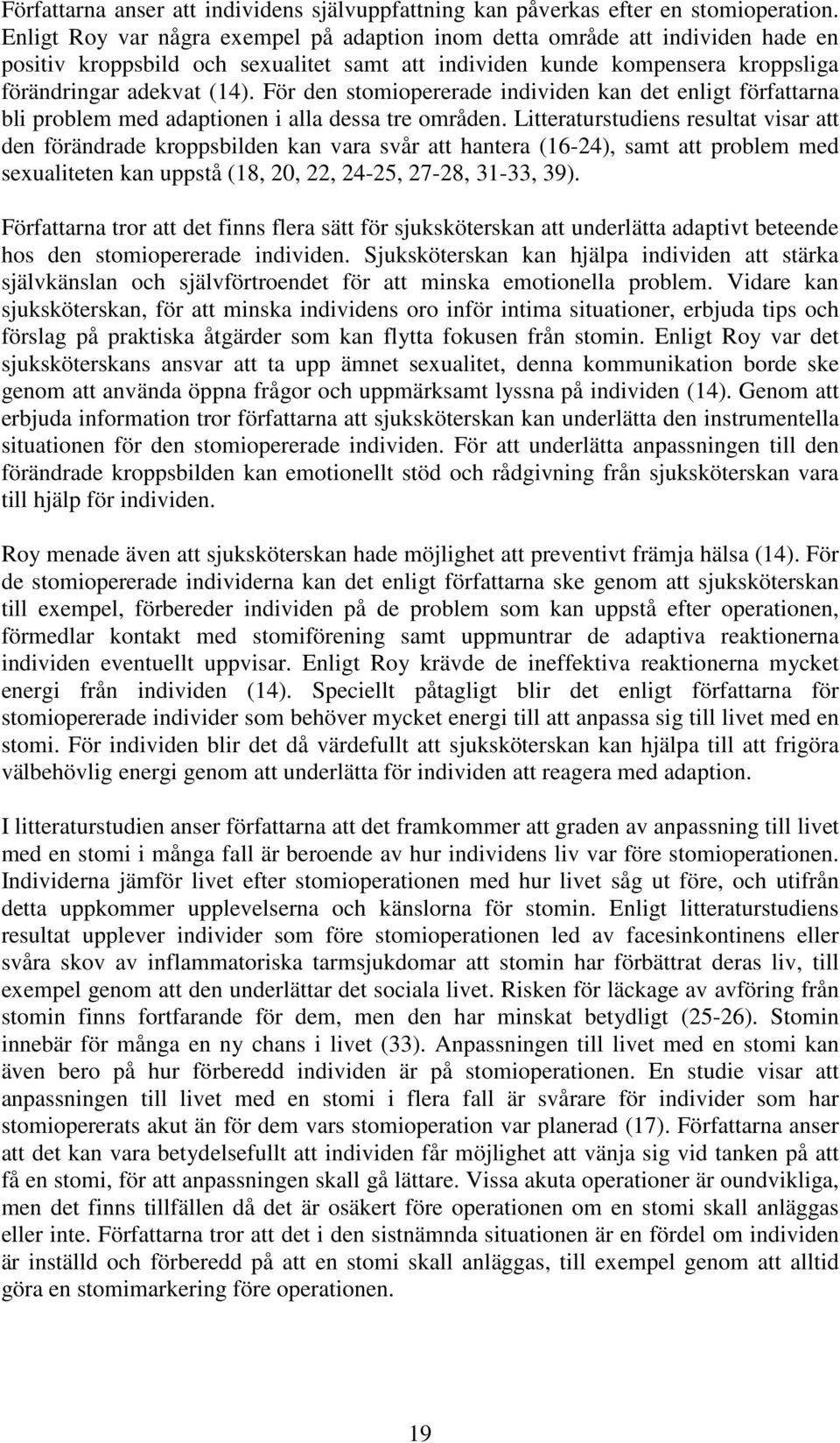 För den stomiopererade individen kan det enligt författarna bli problem med adaptionen i alla dessa tre områden.