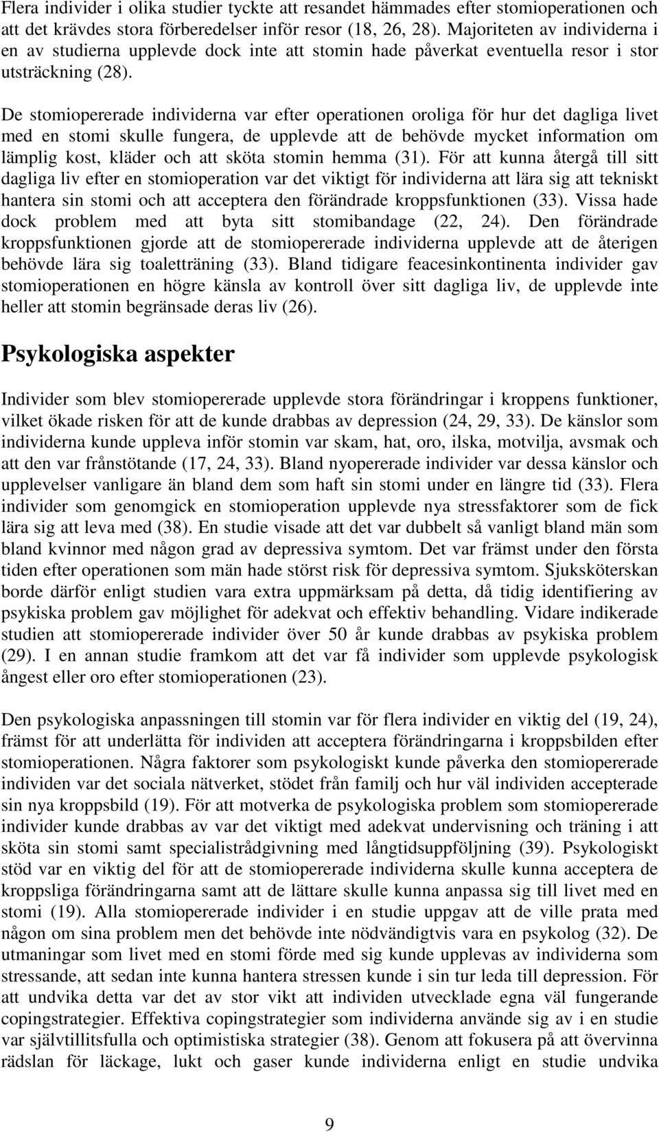 De stomiopererade individerna var efter operationen oroliga för hur det dagliga livet med en stomi skulle fungera, de upplevde att de behövde mycket information om lämplig kost, kläder och att sköta