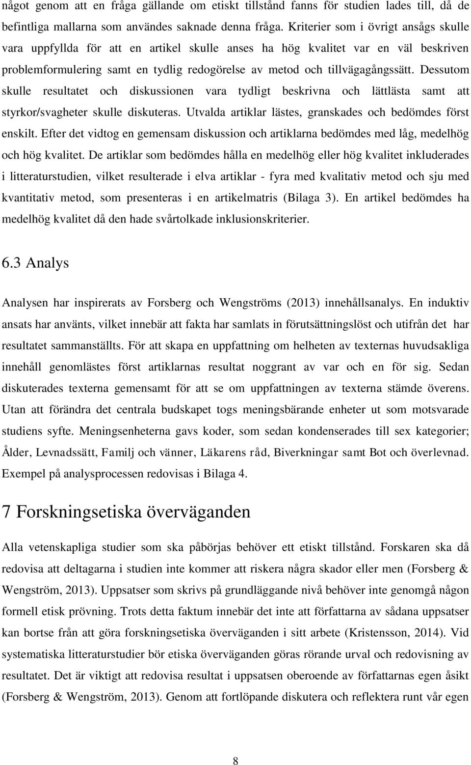 Dessutom skulle resultatet och diskussionen vara tydligt beskrivna och lättlästa samt att styrkor/svagheter skulle diskuteras. Utvalda artiklar lästes, granskades och bedömdes först enskilt.