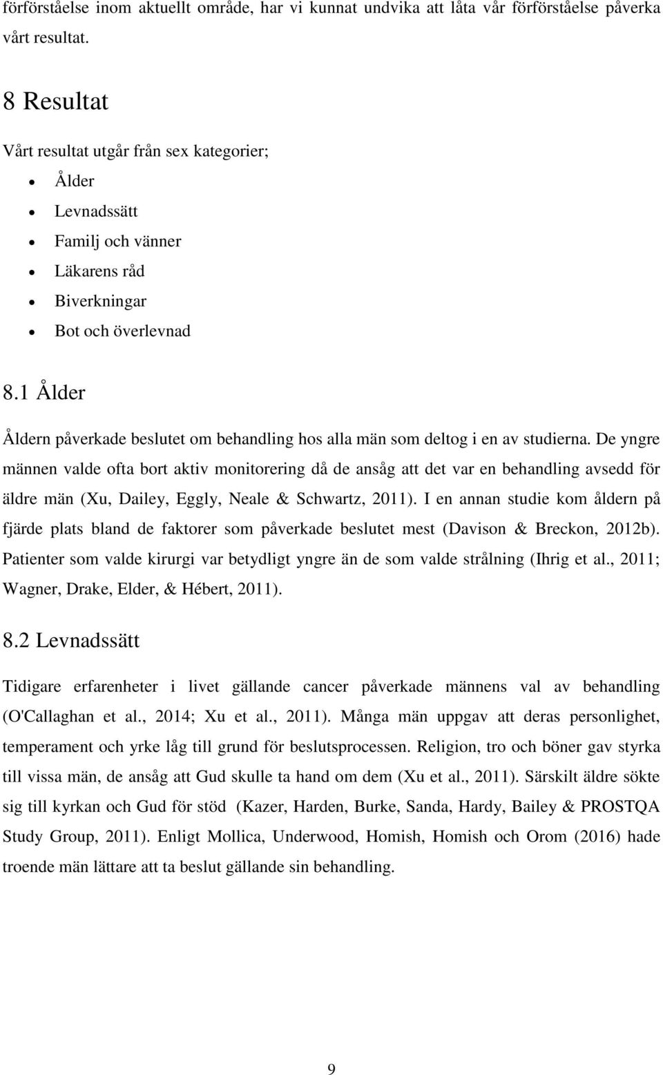 1 Ålder Åldern påverkade beslutet om behandling hos alla män som deltog i en av studierna.