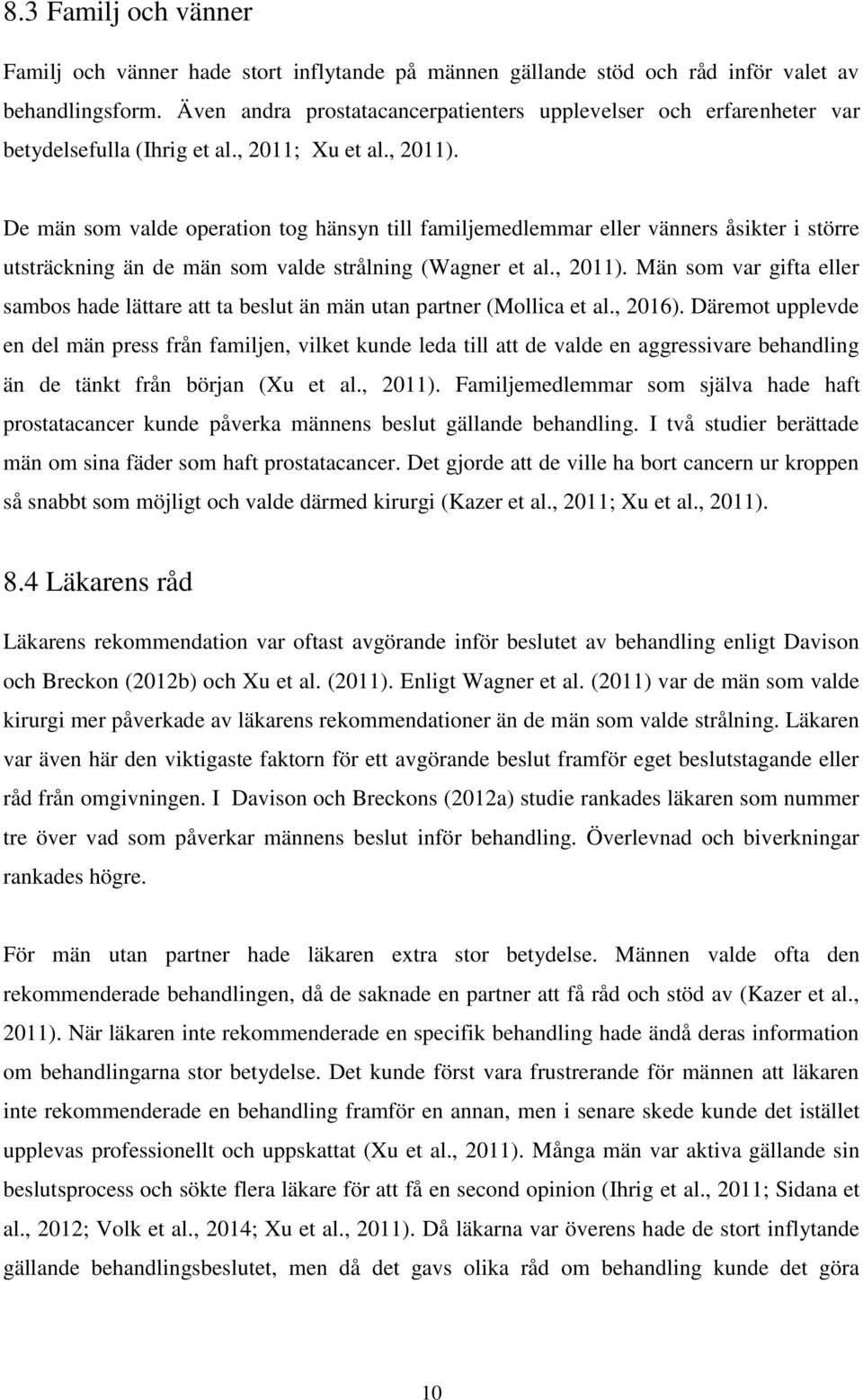 De män som valde operation tog hänsyn till familjemedlemmar eller vänners åsikter i större utsträckning än de män som valde strålning (Wagner et al., 2011).