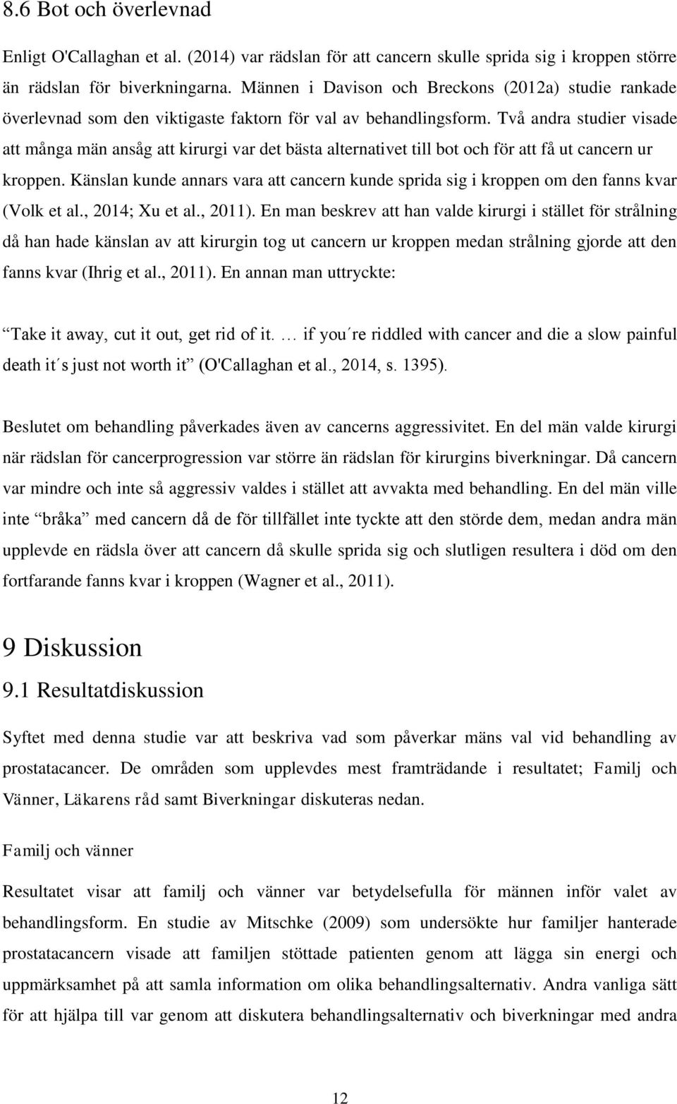 Två andra studier visade att många män ansåg att kirurgi var det bästa alternativet till bot och för att få ut cancern ur kroppen.