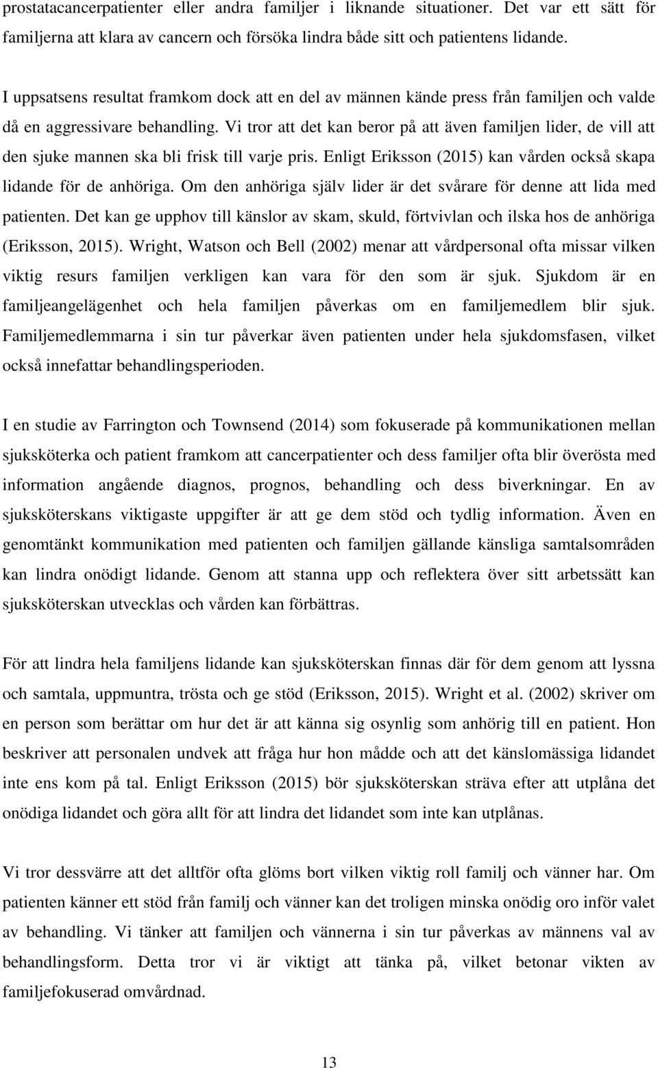 Vi tror att det kan beror på att även familjen lider, de vill att den sjuke mannen ska bli frisk till varje pris. Enligt Eriksson (2015) kan vården också skapa lidande för de anhöriga.