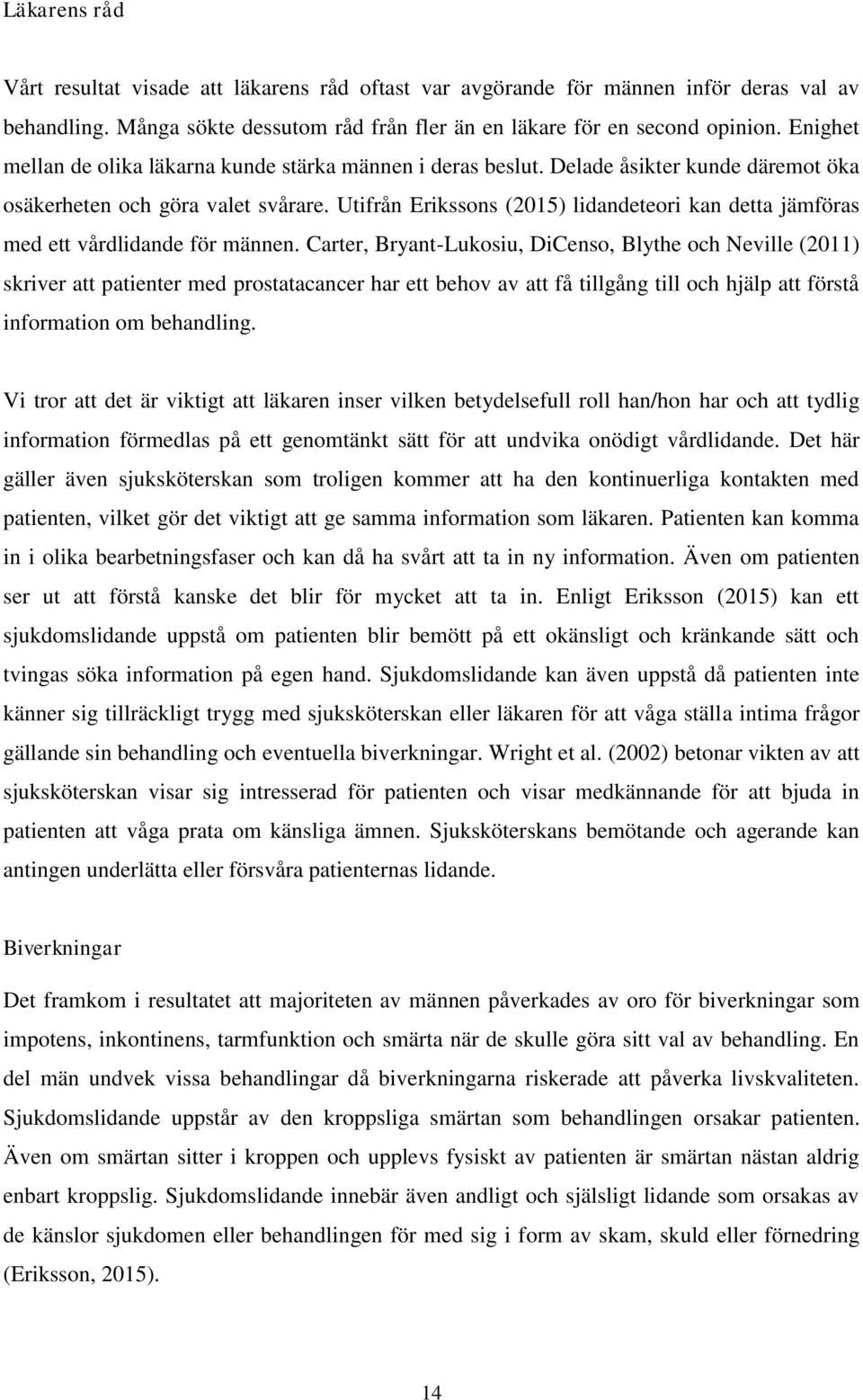 Utifrån Erikssons (2015) lidandeteori kan detta jämföras med ett vårdlidande för männen.
