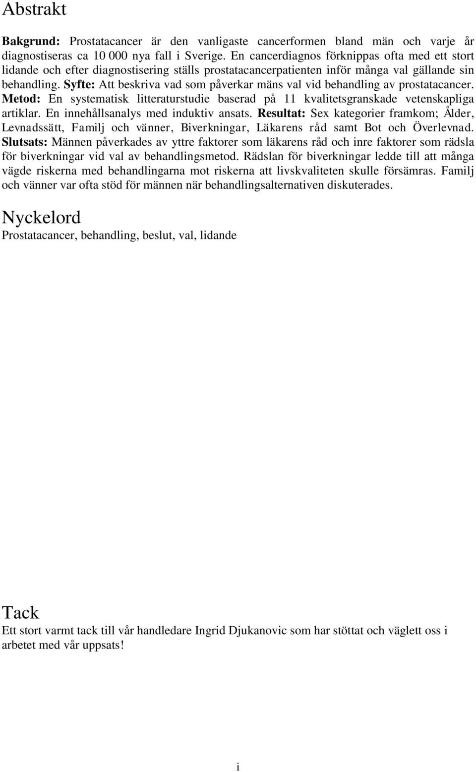 Syfte: Att beskriva vad som påverkar mäns val vid behandling av prostatacancer. Metod: En systematisk litteraturstudie baserad på 11 kvalitetsgranskade vetenskapliga artiklar.