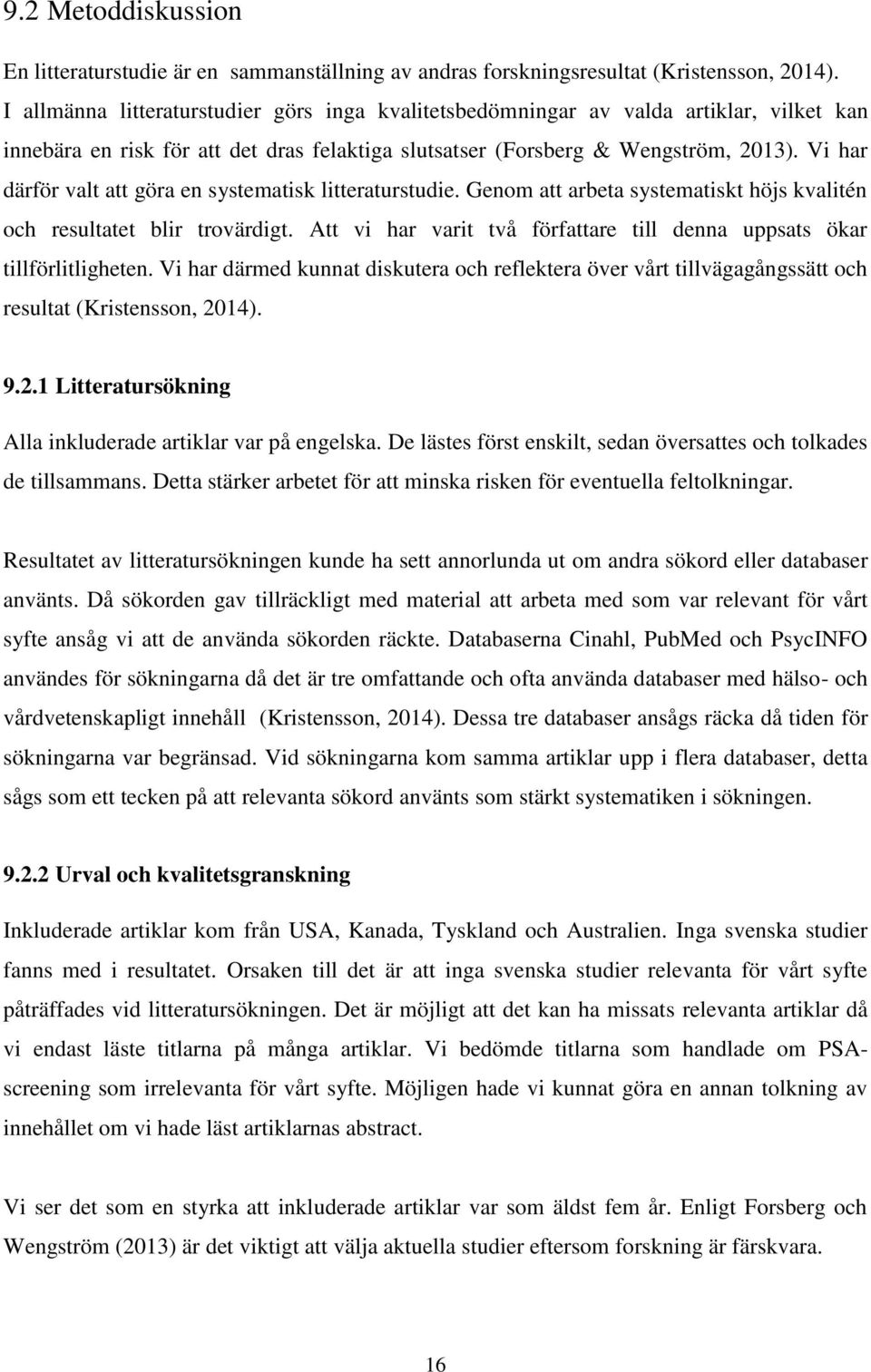 Vi har därför valt att göra en systematisk litteraturstudie. Genom att arbeta systematiskt höjs kvalitén och resultatet blir trovärdigt.