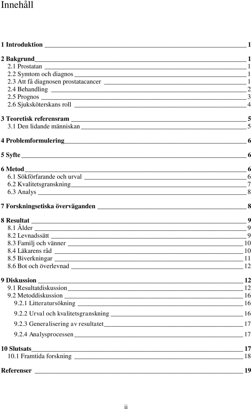 3 Analys 8 7 Forskningsetiska överväganden 8 8 Resultat 9 8.1 Ålder 9 8.2 Levnadssätt 9 8.3 Familj och vänner 10 8.4 Läkarens råd 10 8.5 Biverkningar 11 8.