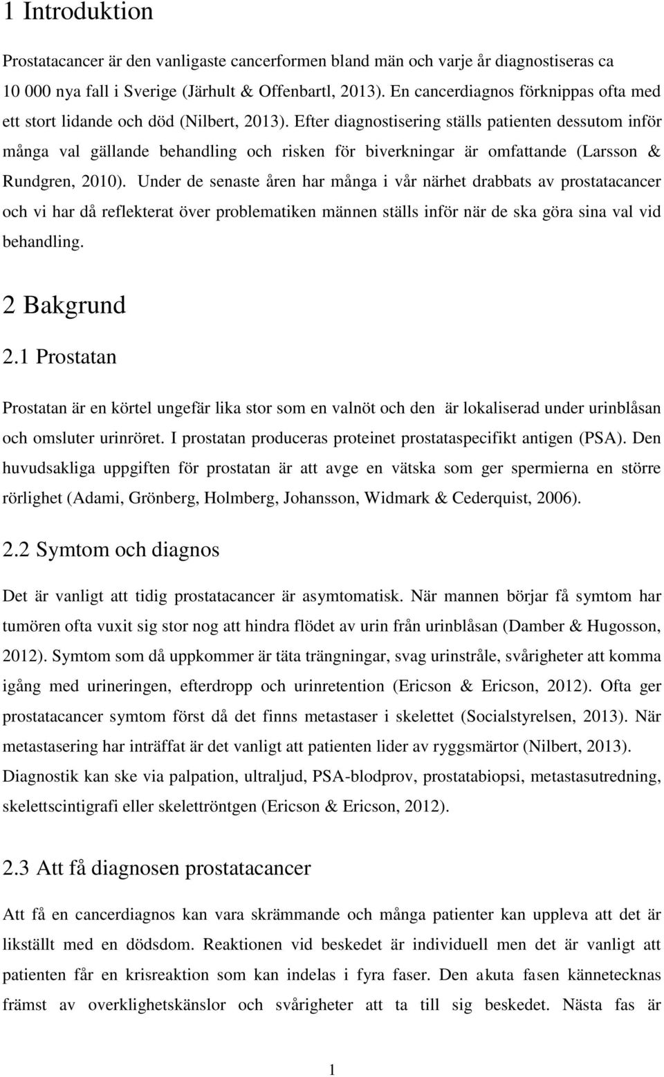 Efter diagnostisering ställs patienten dessutom inför många val gällande behandling och risken för biverkningar är omfattande (Larsson & Rundgren, 2010).