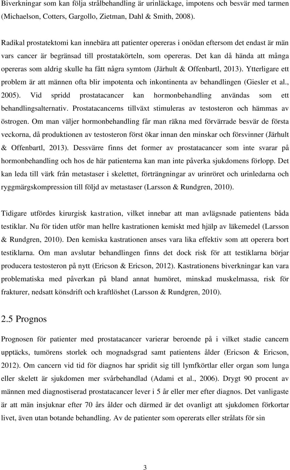 Det kan då hända att många opereras som aldrig skulle ha fått några symtom (Järhult & Offenbartl, 2013).