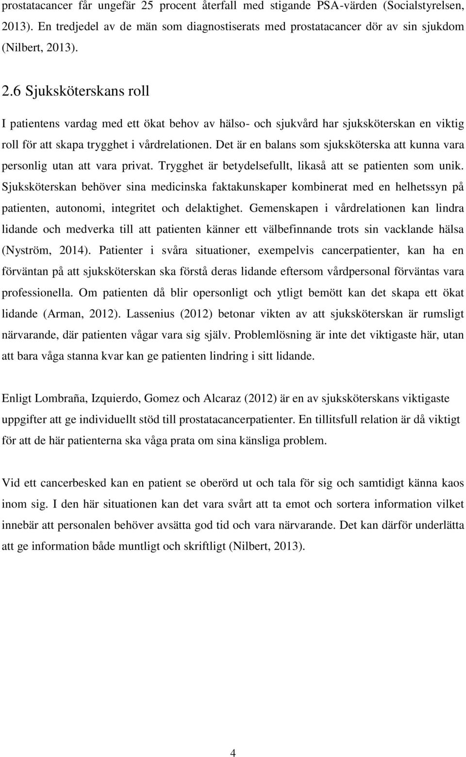 Sjuksköterskan behöver sina medicinska faktakunskaper kombinerat med en helhetssyn på patienten, autonomi, integritet och delaktighet.