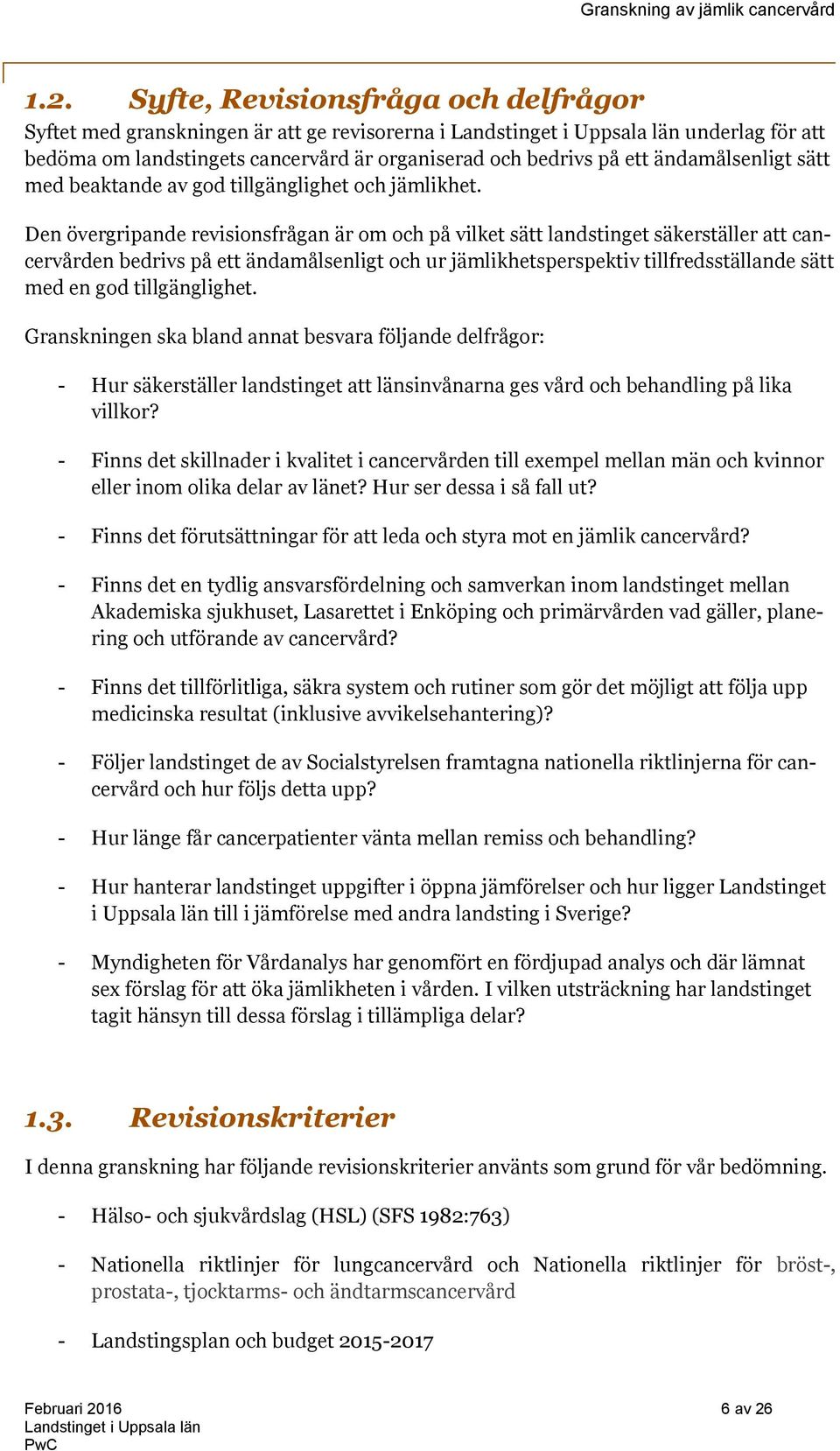 Den övergripande revisionsfrågan är om och på vilket sätt landstinget säkerställer att cancervården bedrivs på ett ändamålsenligt och ur jämlikhetsperspektiv tillfredsställande sätt med en god