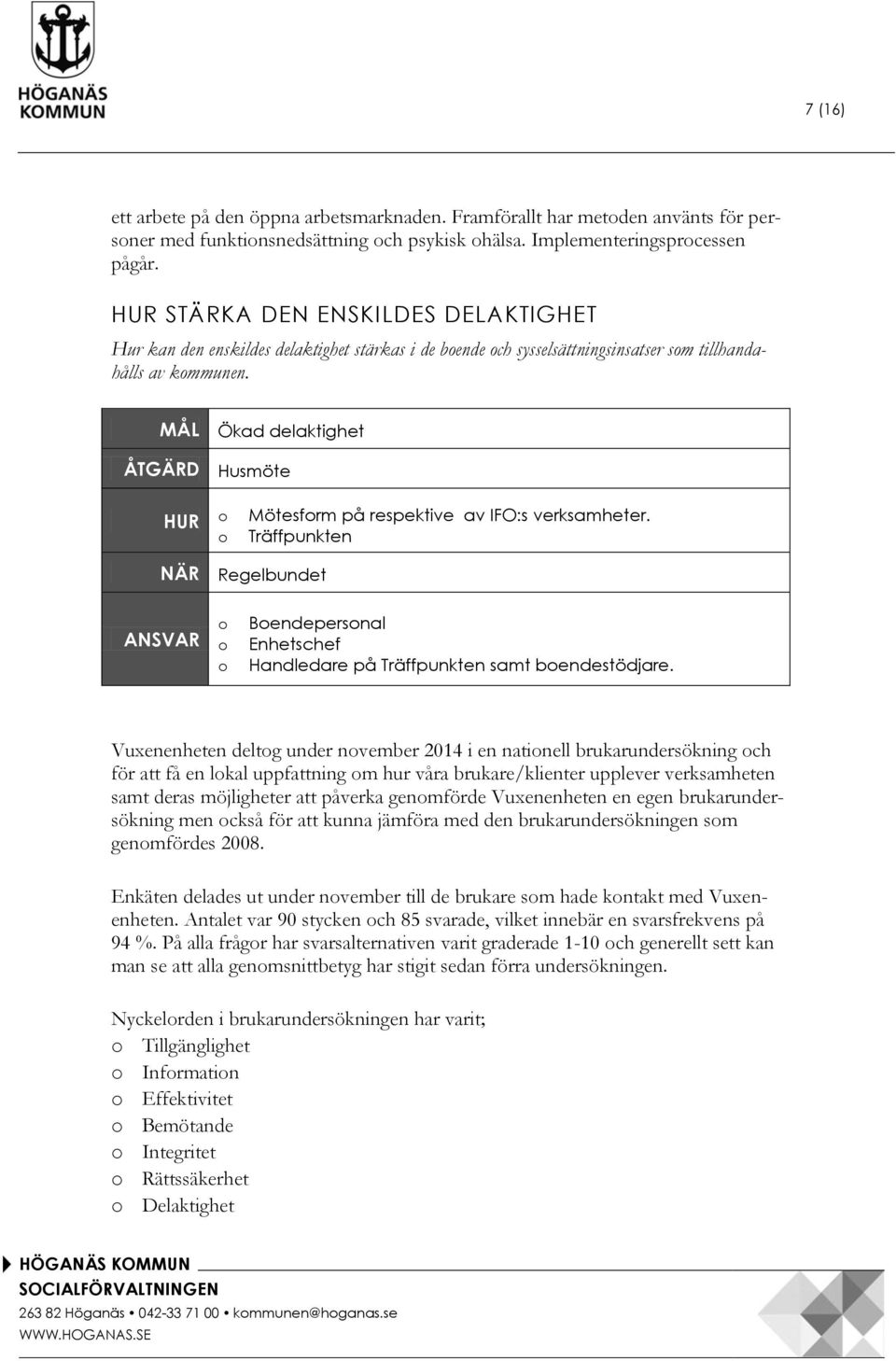 MÅL Ökad delaktighet ÅTGÄRD Husmöte HUR o o Mötesform på respektive av IFO:s verksamheter.