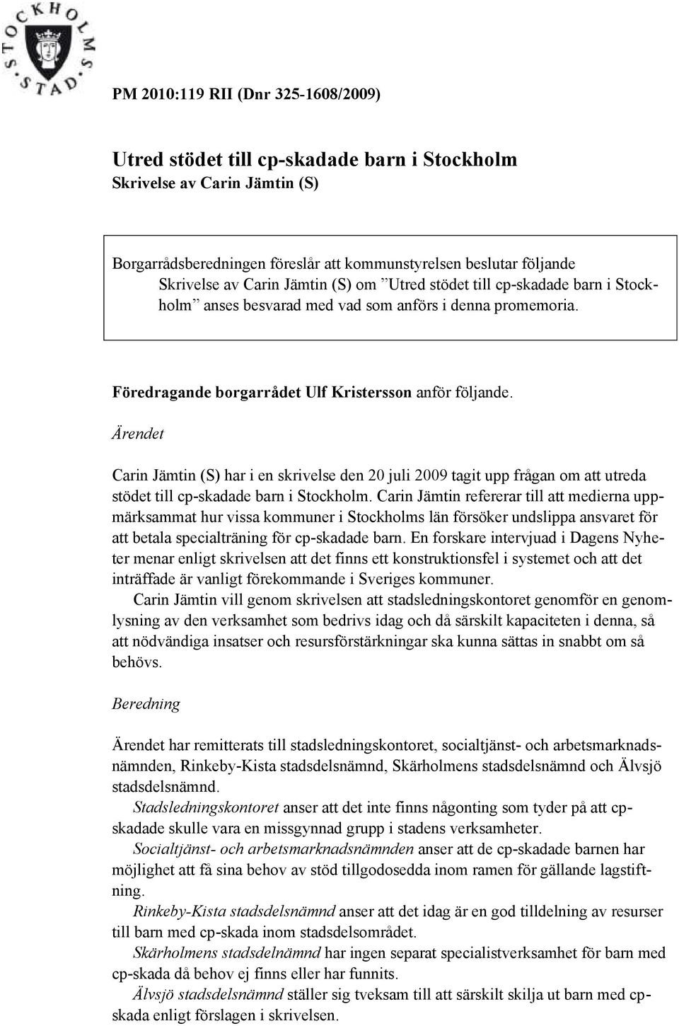 Ärendet Carin Jämtin (S) har i en skrivelse den 20 juli 2009 tagit upp frågan om att utreda stödet till cp-skadade barn i Stockholm.