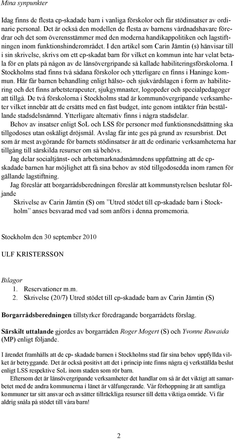 I den artikel som Carin Jämtin (s) hänvisar till i sin skrivelse, skrivs om ett cp-skadat barn för vilket en kommun inte har velat betala för en plats på någon av de länsövergripande så kallade