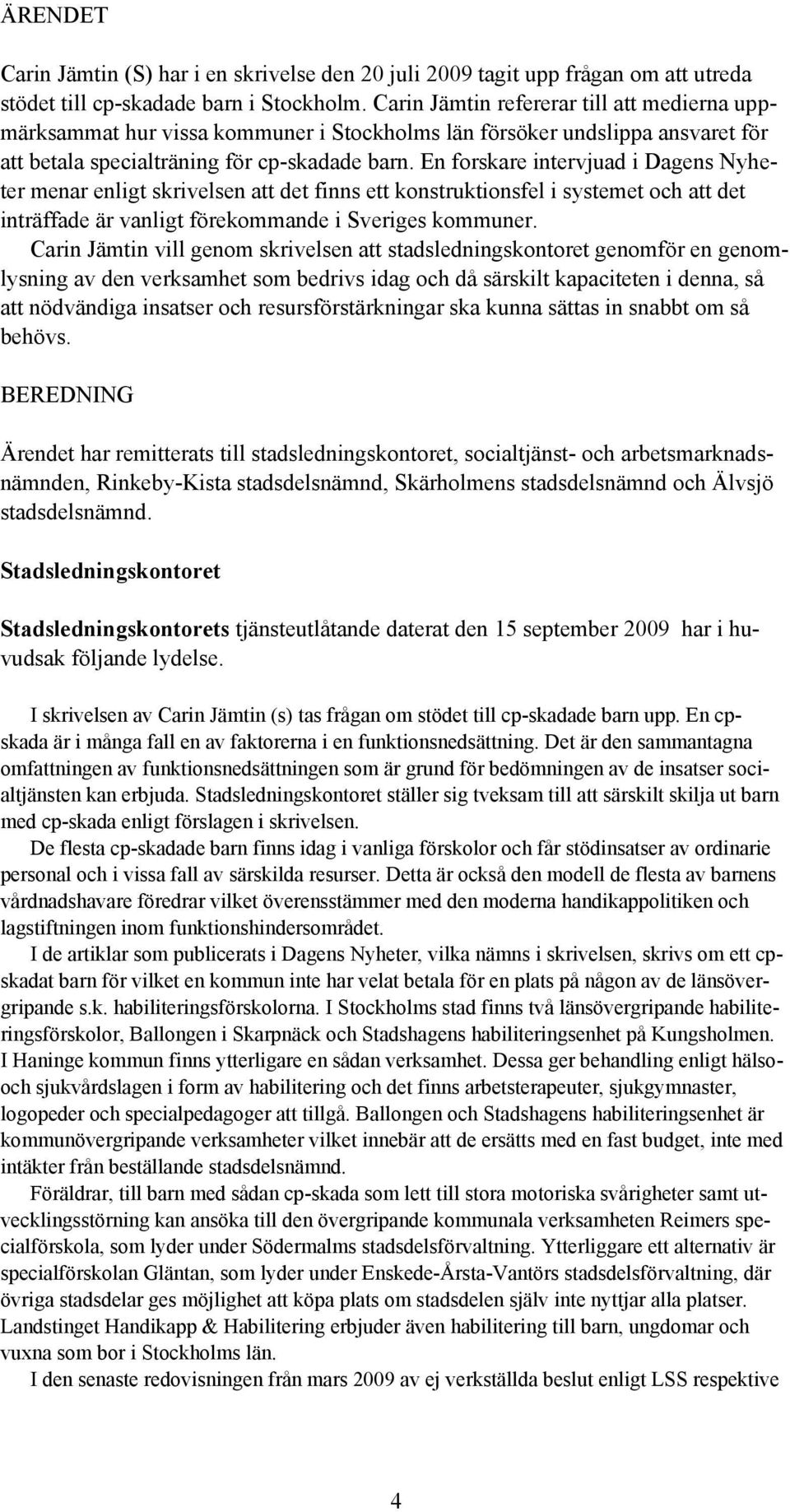 En forskare intervjuad i Dagens Nyheter menar enligt skrivelsen att det finns ett konstruktionsfel i systemet och att det inträffade är vanligt förekommande i Sveriges kommuner.