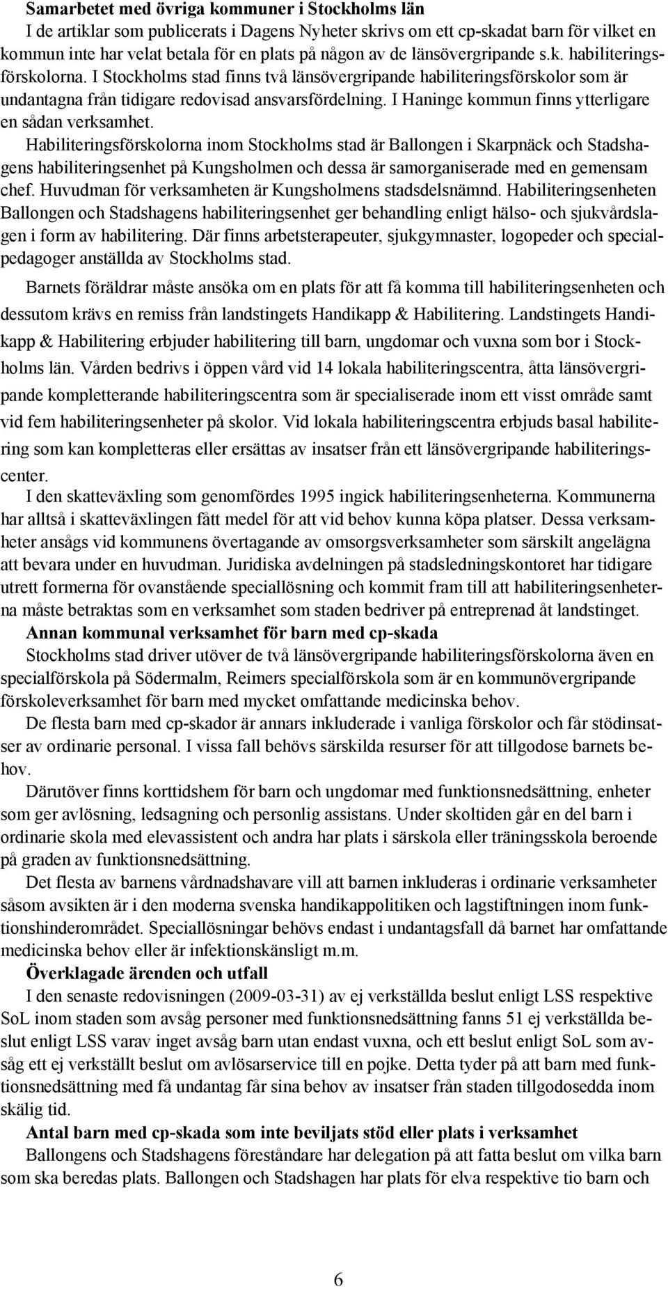I Haninge kommun finns ytterligare en sådan verksamhet.