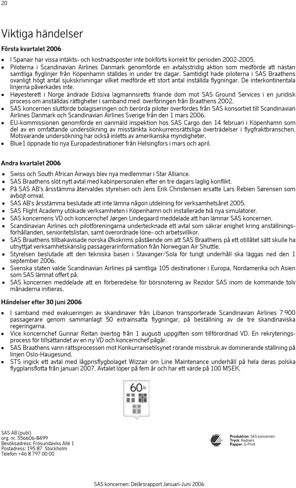 Samtidigt hade piloterna i SAS Braathens ovanligt högt antal sjukskrivningar vilket medförde ett stort antal inställda flygningar. De interkontinentala linjerna påverkades inte.