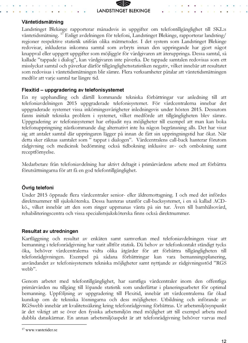 I det system som Landstinget Blekinge redovisar, inkluderas inkomna samtal som avbryts innan den uppringande har gjort något knappval eller uppgett uppgifter som möjliggör för vårdgivaren att