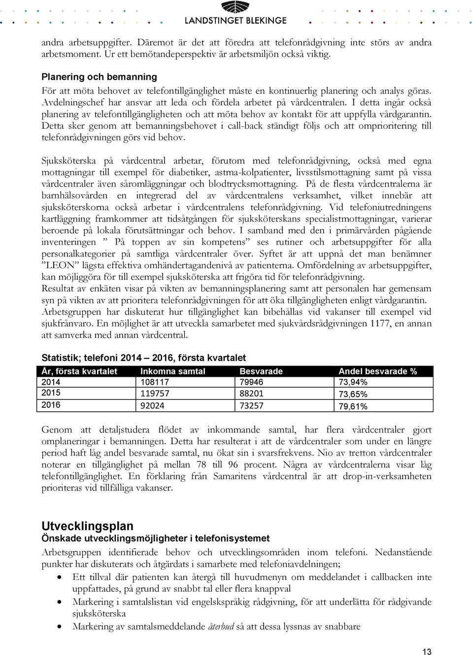I detta ingår också planering av telefontillgängligheten och att möta behov av kontakt för att uppfylla vårdgarantin.