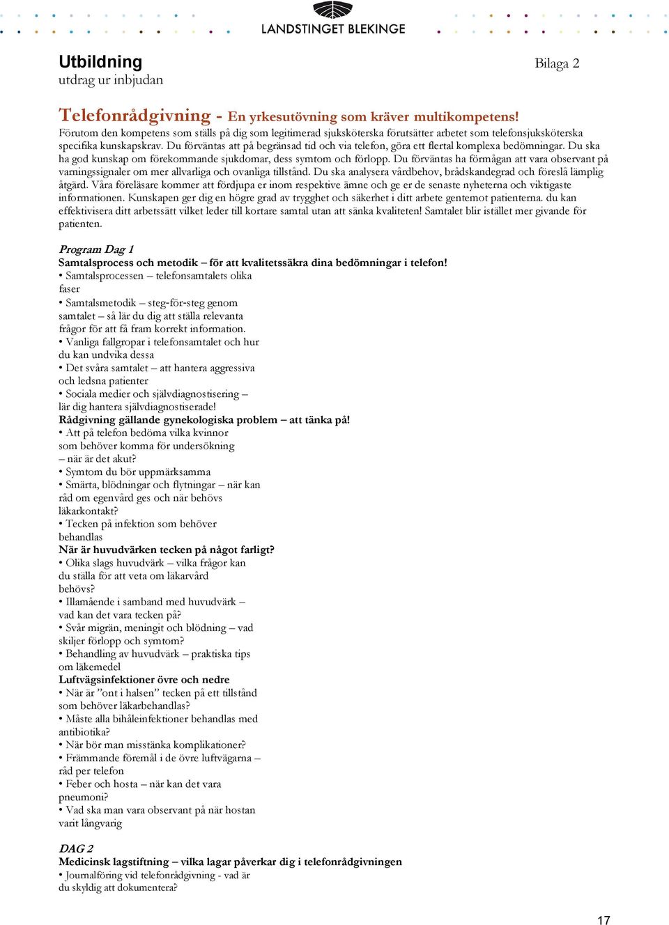 Du förväntas att på begränsad tid och via telefon, göra ett flertal komplexa bedömningar. Du ska ha god kunskap om förekommande sjukdomar, dess symtom och förlopp.