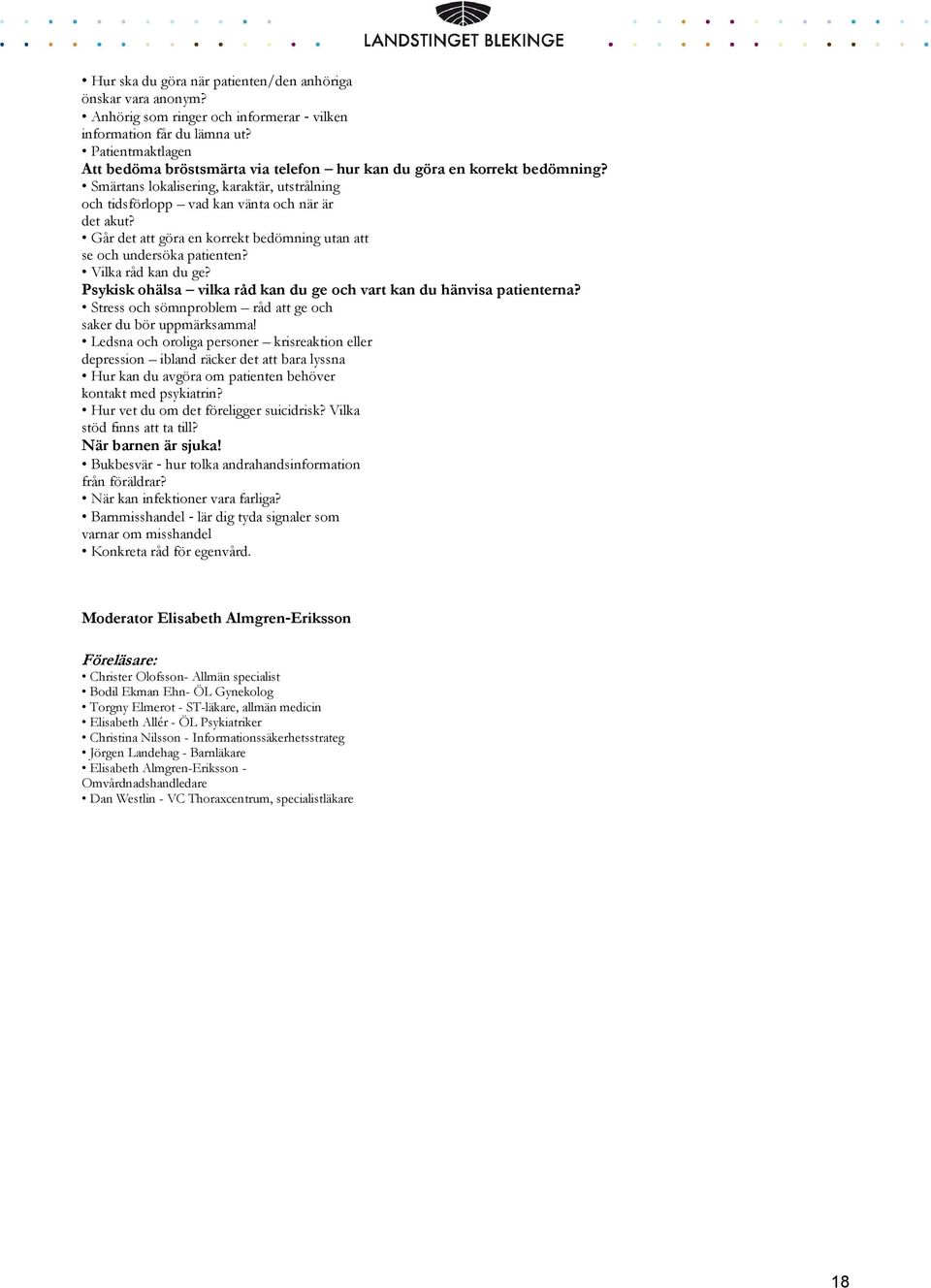Går det att göra en korrekt bedömning utan att se och undersöka patienten? Vilka råd kan du ge? Psykisk ohälsa vilka råd kan du ge och vart kan du hänvisa patienterna?