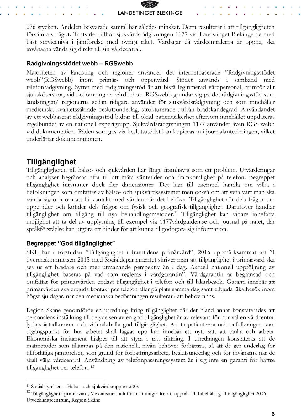 Vardagar då vårdcentralerna är öppna, ska invånarna vända sig direkt till sin vårdcentral.