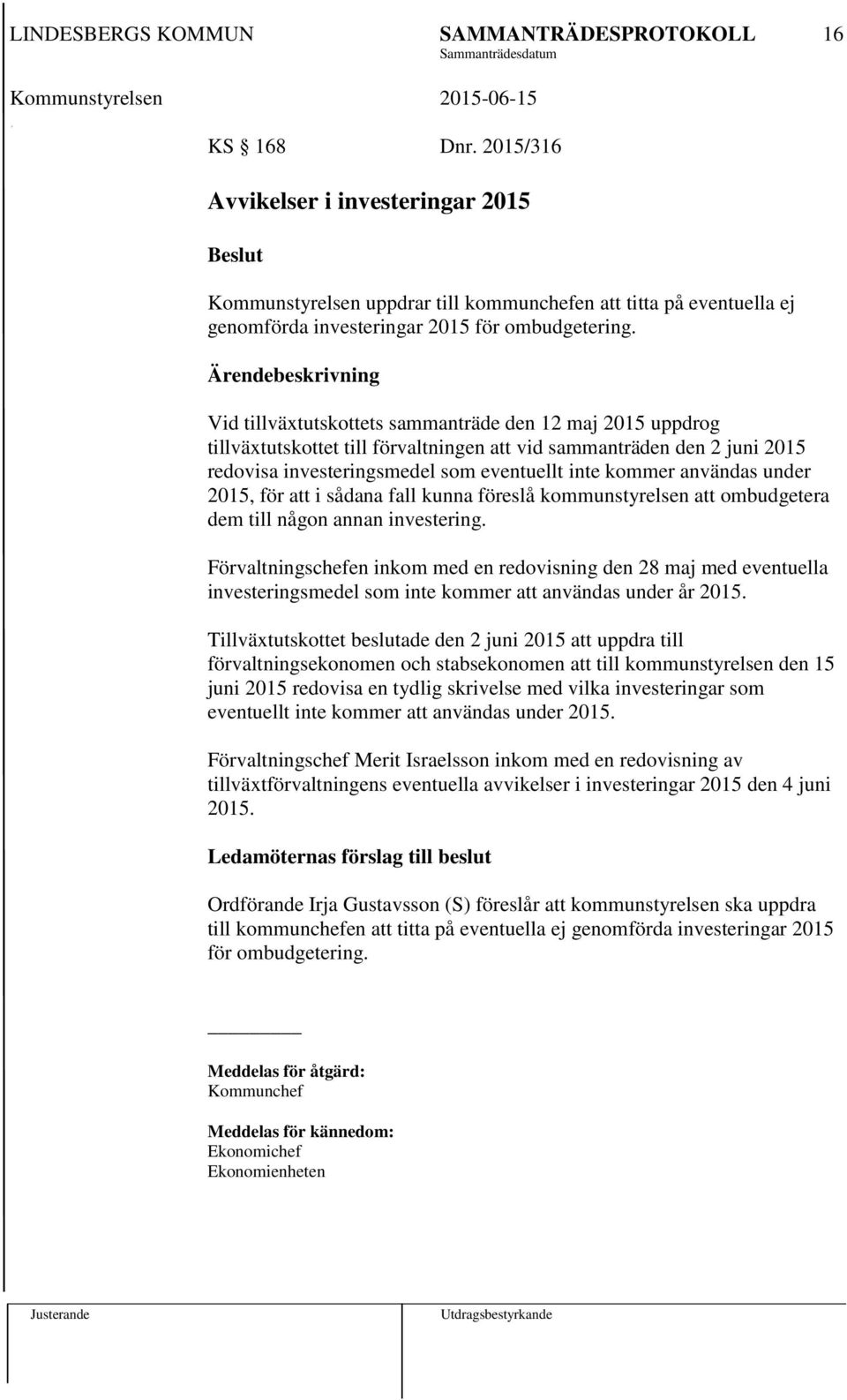 under 2015, för att i sådana fall kunna föreslå kommunstyrelsen att ombudgetera dem till någon annan investering.
