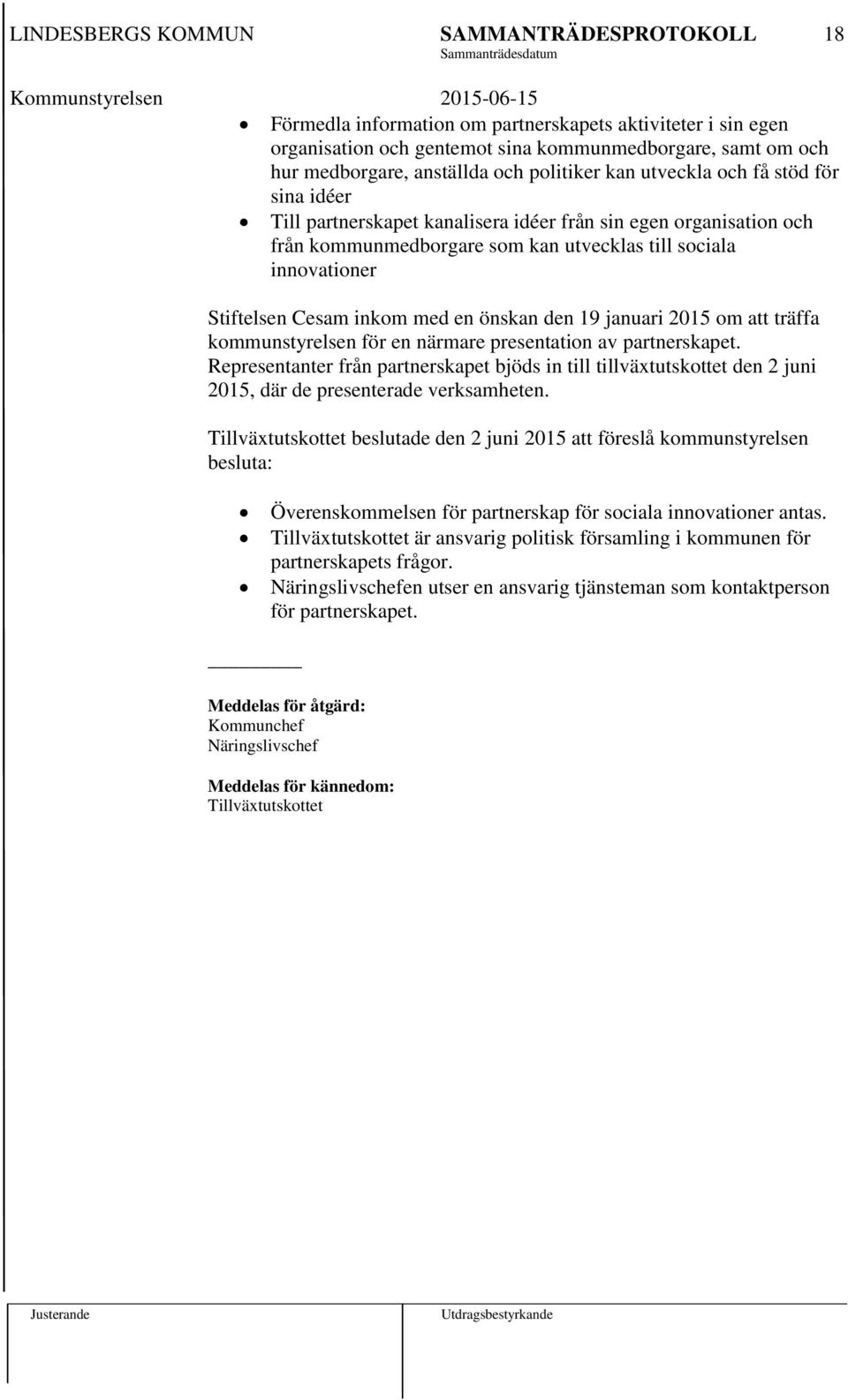 att träffa kommunstyrelsen för en närmare presentation av partnerskapet. Representanter från partnerskapet bjöds in till tillväxtutskottet den 2 juni 2015, där de presenterade verksamheten.