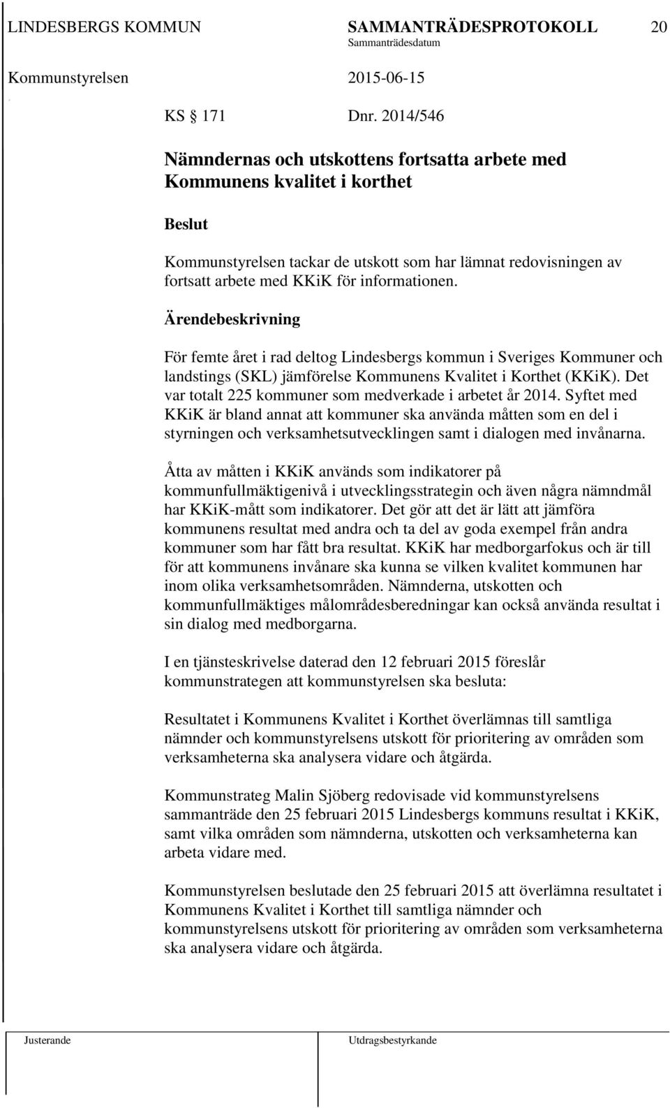 För femte året i rad deltog Lindesbergs kommun i Sveriges Kommuner och landstings (SKL) jämförelse Kommunens Kvalitet i Korthet (KKiK). Det var totalt 225 kommuner som medverkade i arbetet år 2014.