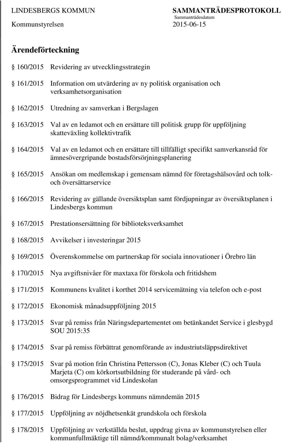 ämnesövergripande bostadsförsörjningsplanering 165/2015 Ansökan om medlemskap i gemensam nämnd för företagshälsovård och tolkoch översättarservice 166/2015 Revidering av gällande översiktsplan samt
