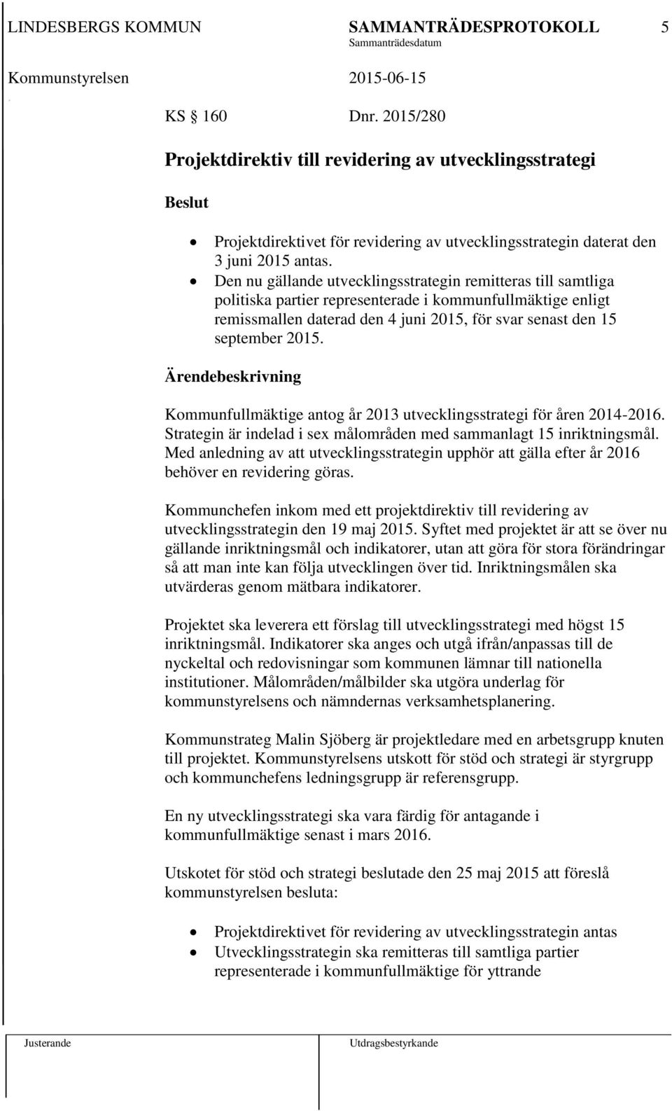 Kommunfullmäktige antog år 2013 utvecklingsstrategi för åren 2014-2016. Strategin är indelad i sex målområden med sammanlagt 15 inriktningsmål.