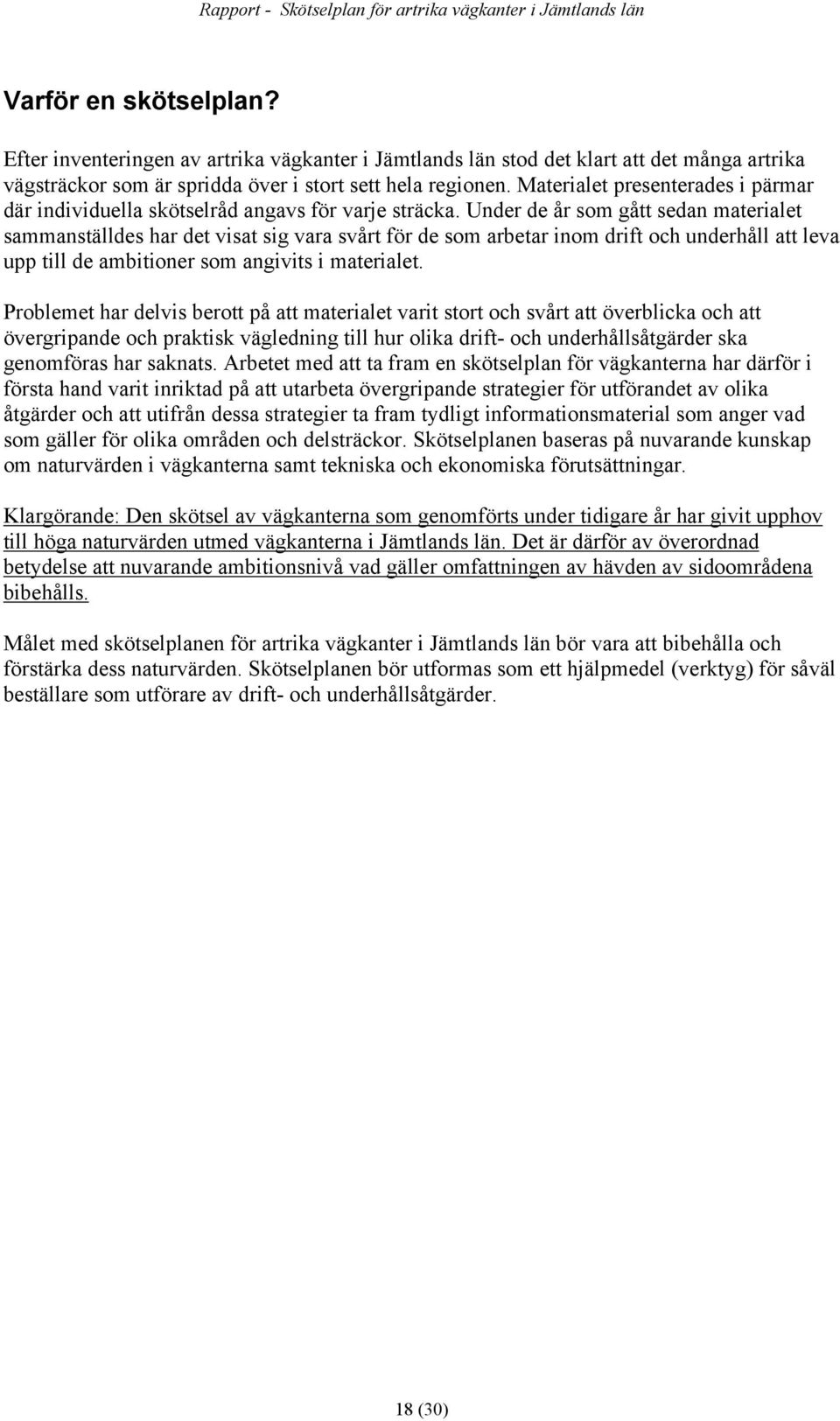 Under de år som gått sedan materialet sammanställdes har det visat sig vara svårt för de som arbetar inom drift och underhåll att leva upp till de ambitioner som angivits i materialet.