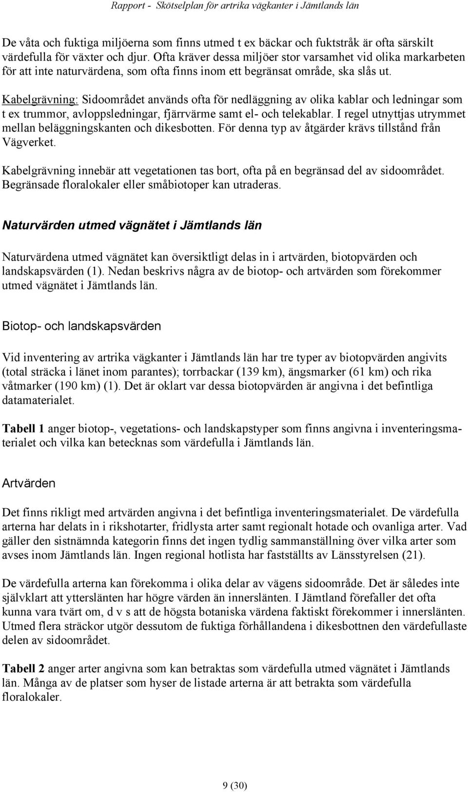 Kabelgrävning: Sidoområdet används ofta för nedläggning av olika kablar och ledningar som t ex trummor, avloppsledningar, fjärrvärme samt el- och telekablar.