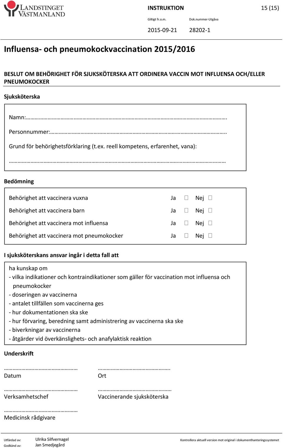 pneumokocker Ja Nej I sjuksköterskans ansvar ingår i detta fall att ha kunskap om - vilka indikationer och kontraindikationer som gäller för vaccination mot influensa och pneumokocker - doseringen av