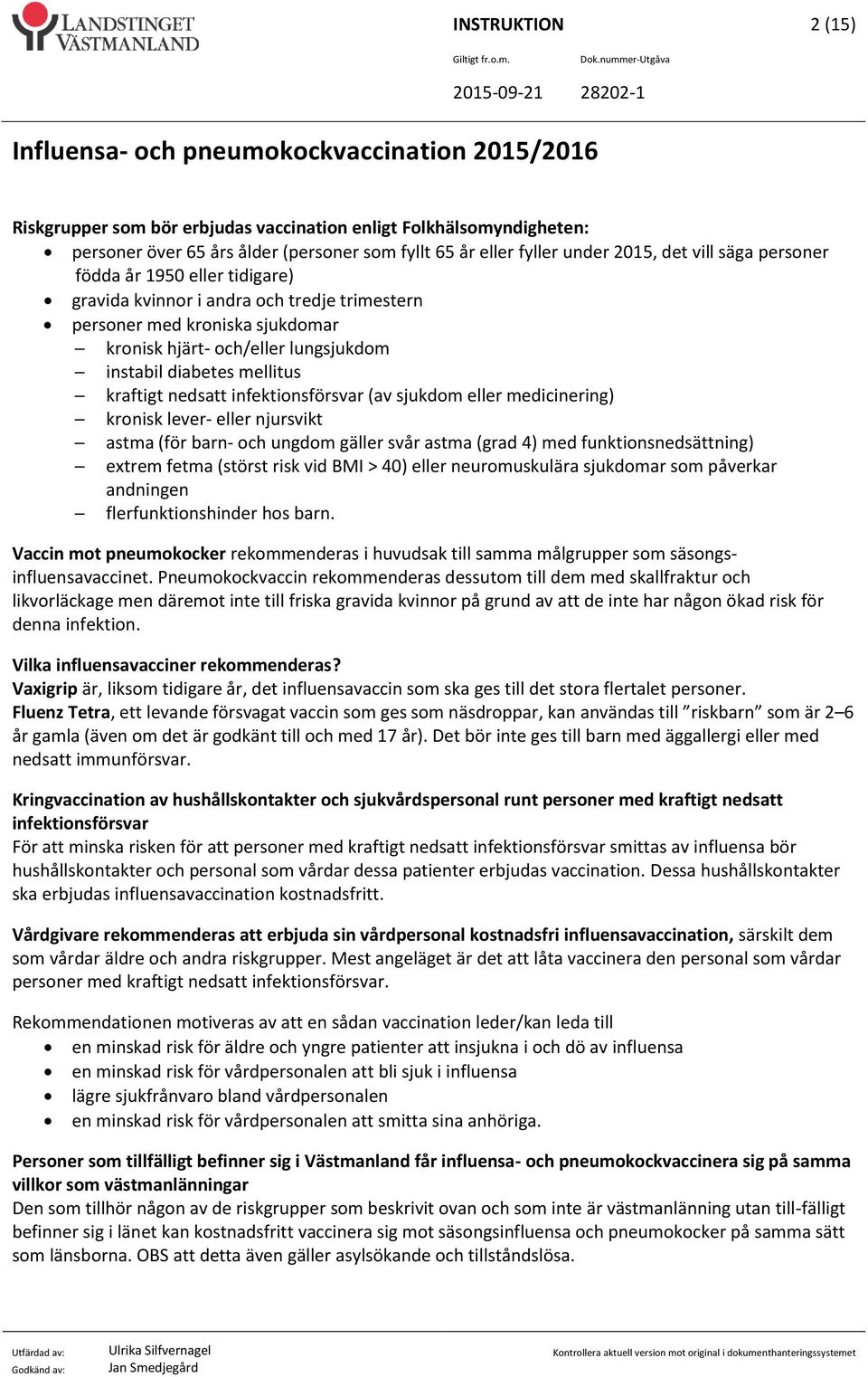 (av sjukdom eller medicinering) kronisk lever- eller njursvikt astma (för barn- och ungdom gäller svår astma (grad 4) med funktionsnedsättning) extrem fetma (störst risk vid BMI > 40) eller