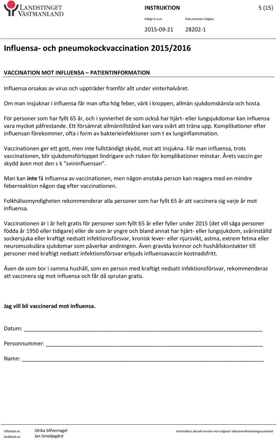 För personer som har fyllt 65 år, och i synnerhet de som också har hjärt- eller lungsjukdomar kan influensa vara mycket påfrestande. Ett försämrat allmäntillstånd kan vara svårt att träna upp.