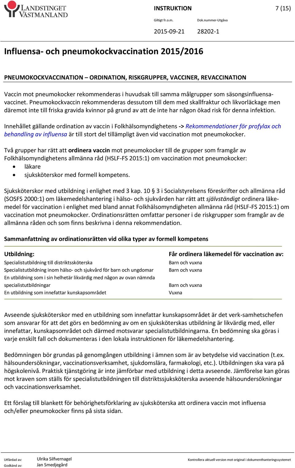 Innehållet gällande ordination av vaccin i Folkhälsomyndighetens -> Rekommendationer för profylax och behandling av influensa är till stort del tillämpligt även vid vaccination mot pneumokocker.