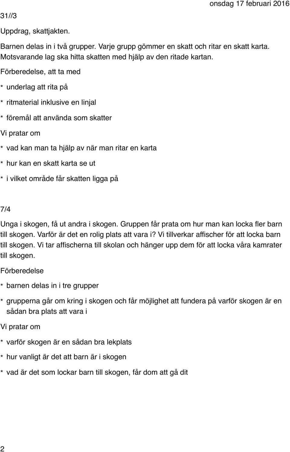 område får skatten ligga på 7/4 Unga i skogen, få ut andra i skogen. Gruppen får prata om hur man kan locka fler barn till skogen. Varför är det en rolig plats att vara i?