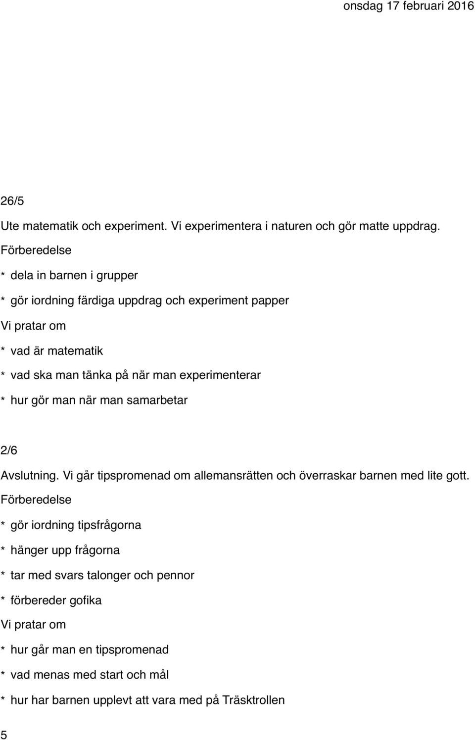 experimenterar * hur gör man när man samarbetar 2/6 Avslutning. Vi går tipspromenad om allemansrätten och överraskar barnen med lite gott.