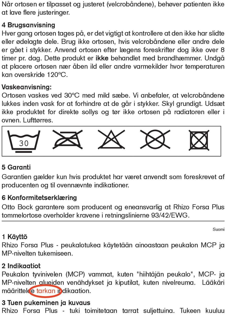 Anvend ortosen efter lægens foreskrifter dog ikke over 8 timer pr. dag. Dette produkt er ikke behandlet med brandhæmmer.