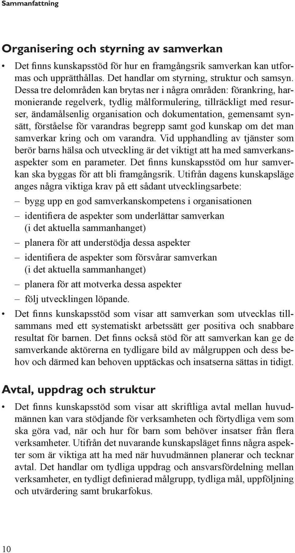 synsätt, förståelse för varandras begrepp samt god kunskap om det man samverkar kring och om varandra.