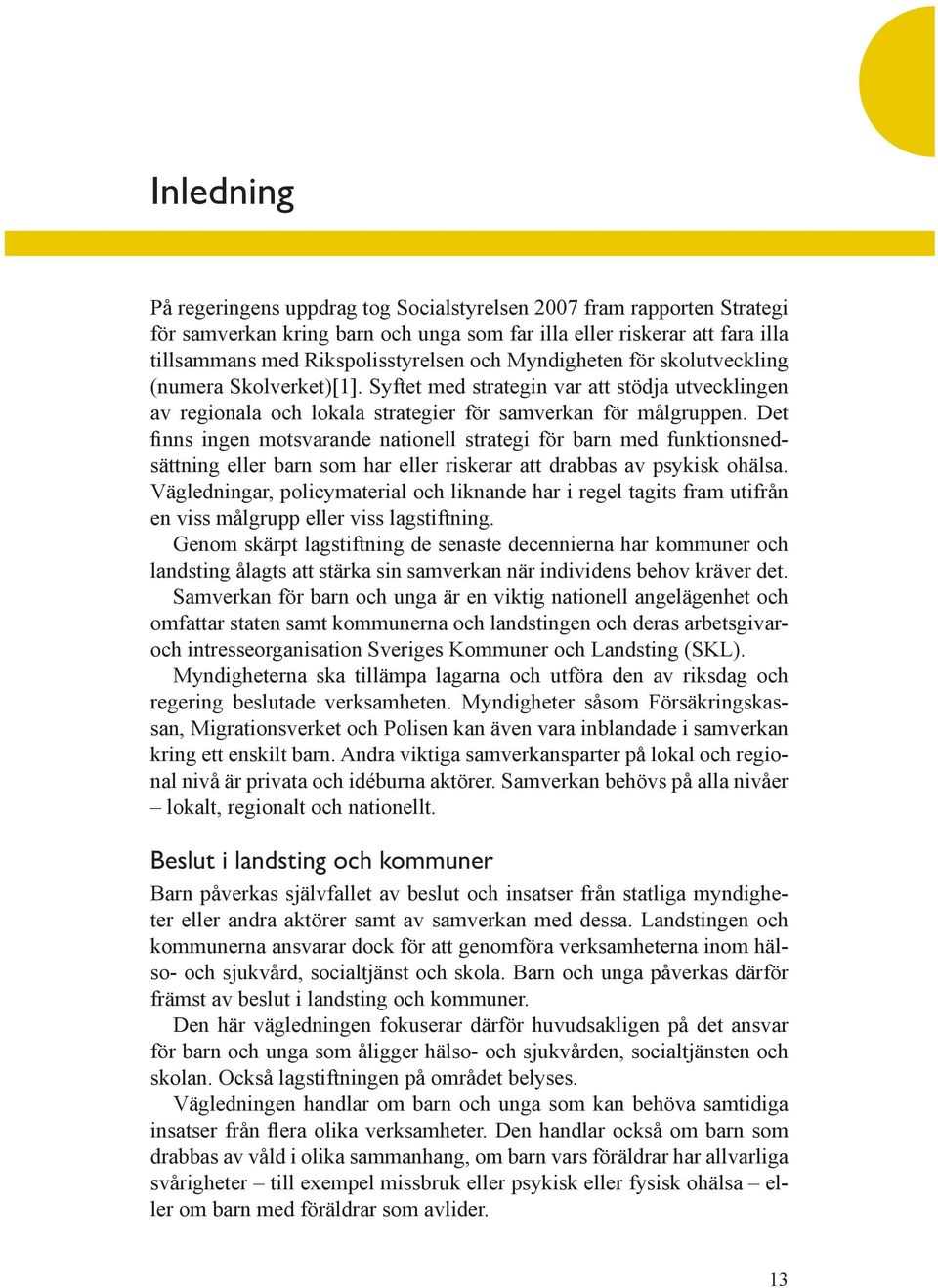 Det sättning eller barn som har eller riskerar att drabbas av psykisk ohälsa. Vägledningar, policymaterial och liknande har i regel tagits fram utifrån en viss målgrupp eller viss lagstiftning.