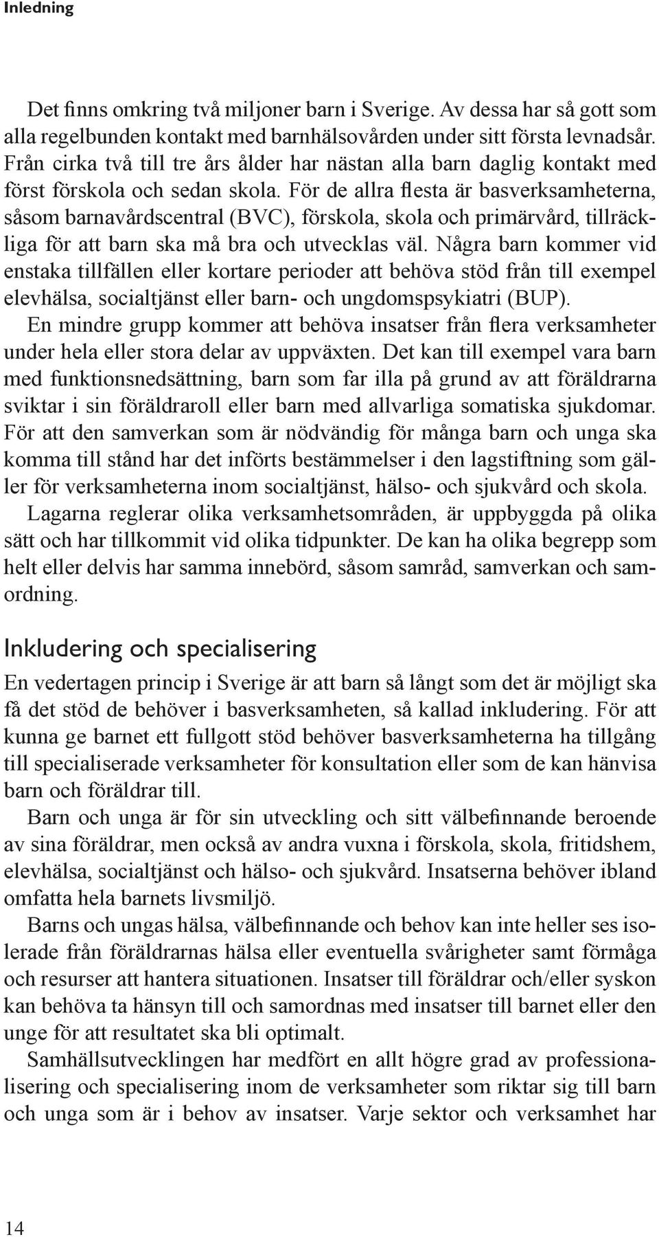 Några barn kommer vid enstaka tillfällen eller kortare perioder att behöva stöd från till exempel elevhälsa, socialtjänst eller barn- och ungdomspsykiatri (BUP).