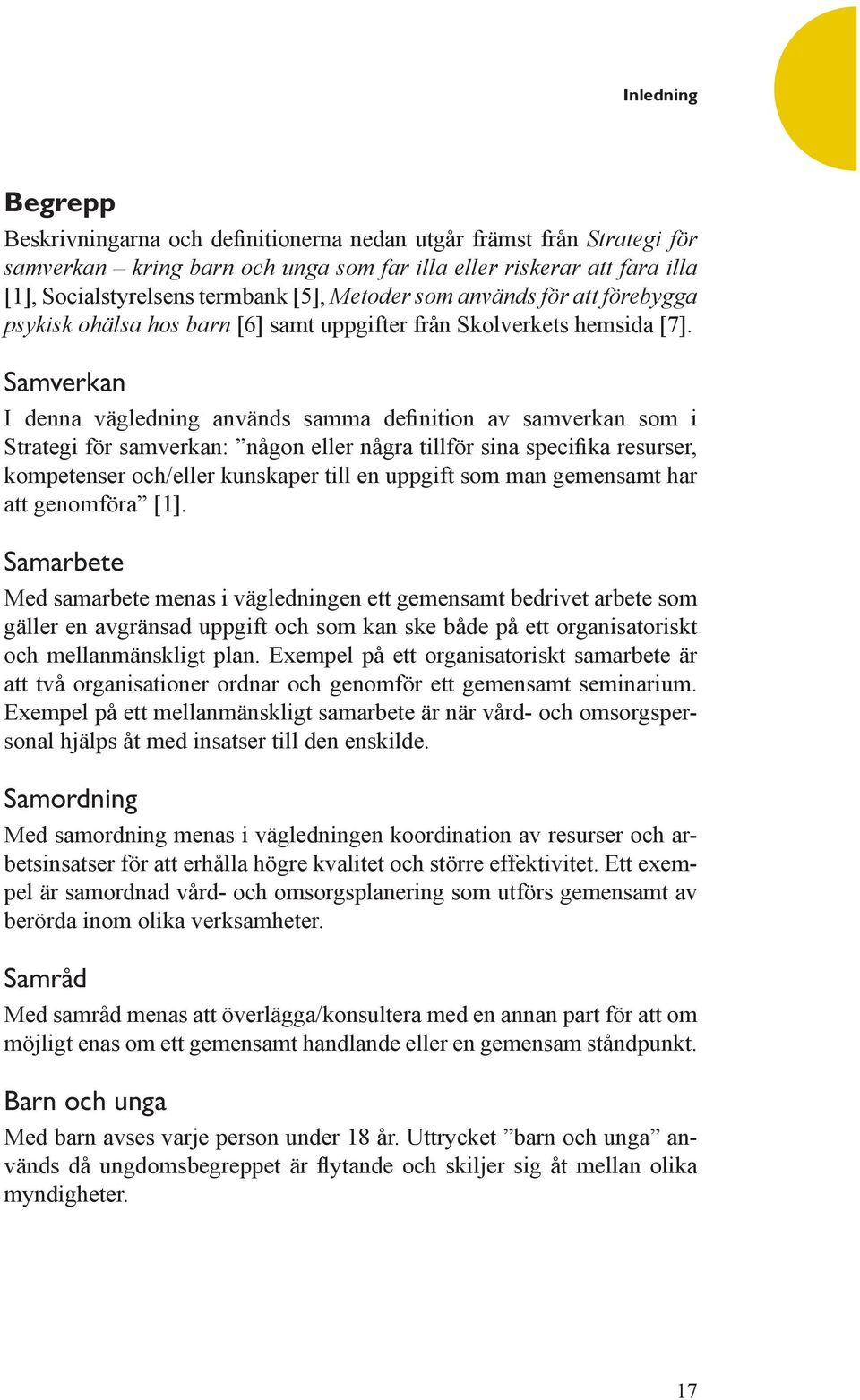 Samarbete Med samarbete menas i vägledningen ett gemensamt bedrivet arbete som gäller en avgränsad uppgift och som kan ske både på ett organisatoriskt och mellanmänskligt plan.