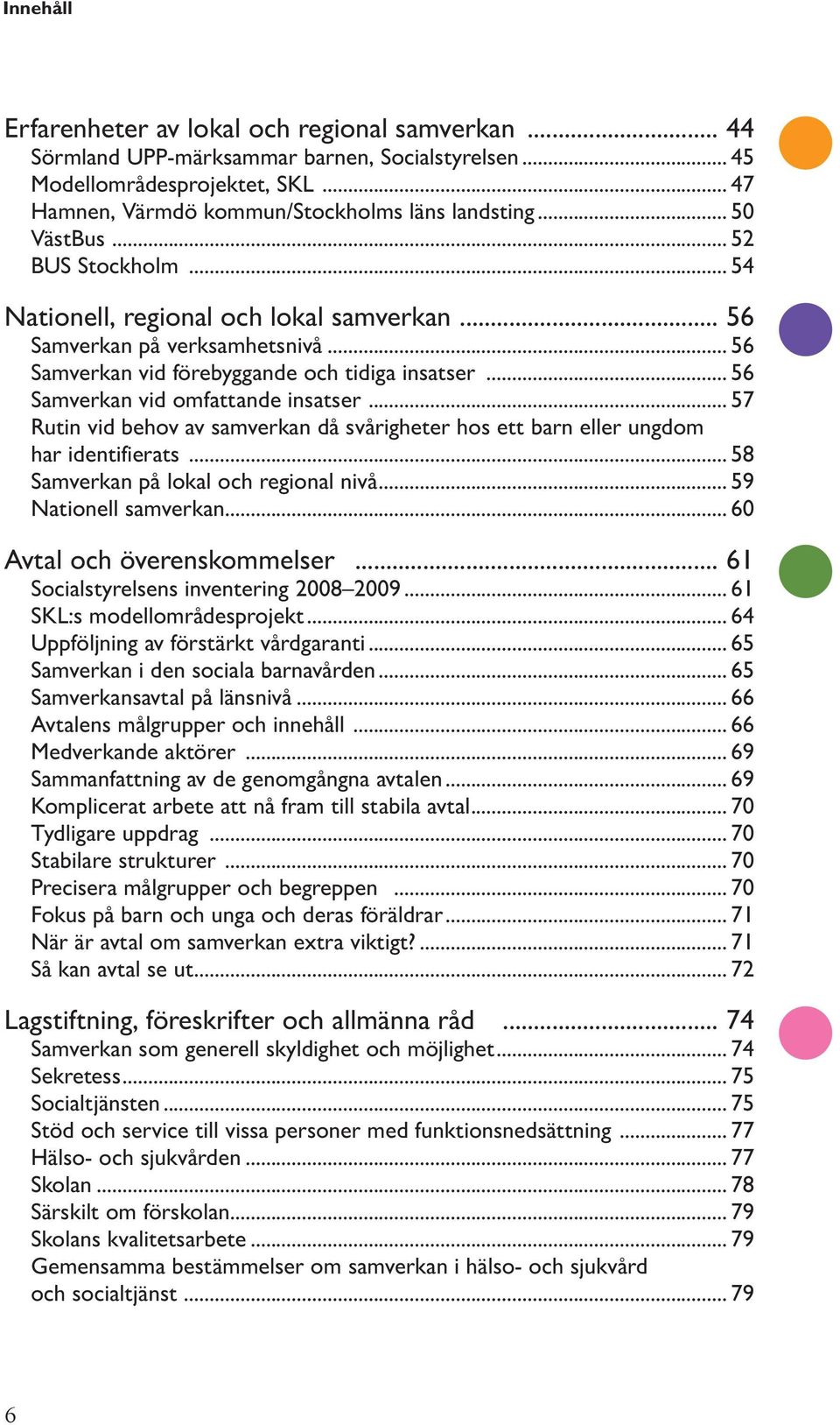 .. 56 Samverkan vid förebyggande och tidiga insatser... 56 Samverkan vid omfattande insatser... 57 Rutin vid behov av samverkan då svårigheter hos ett barn eller ungdom har identifierats.